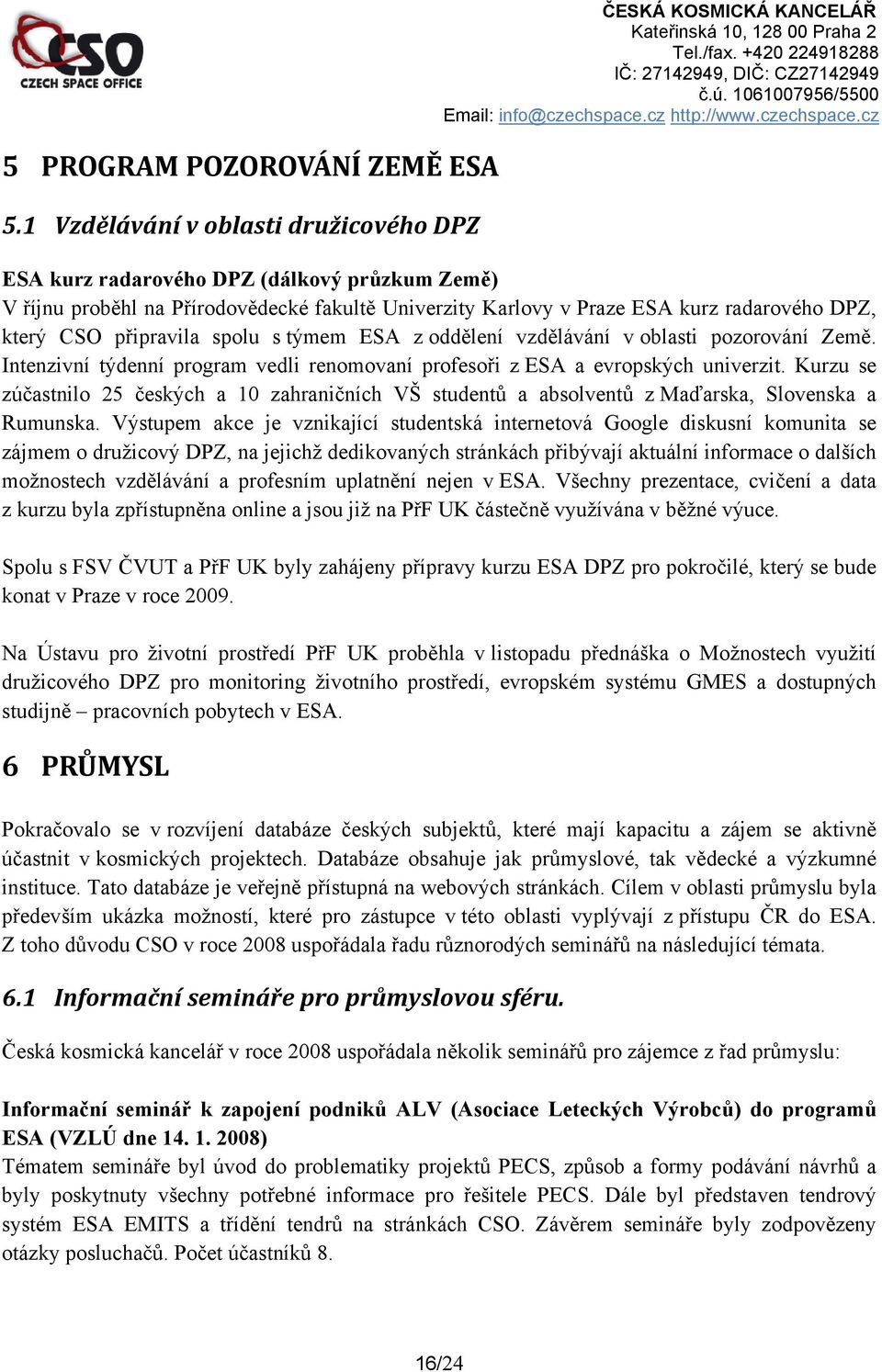 DPZ, který CSO připravila spolu s týmem ESA z oddělení vzdělávání v oblasti pozorování Země. Intenzivní týdenní program vedli renomovaní profesoři z ESA a evropských univerzit.
