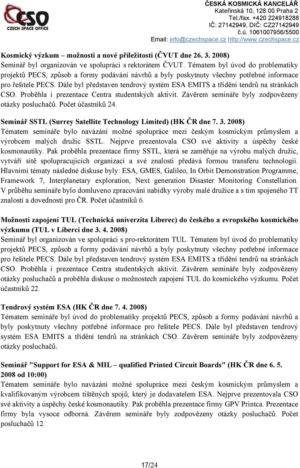 Dále byl představen tendrový systém ESA EMITS a třídění tendrů na stránkách CSO. Proběhla i prezentace Centra studentských aktivit. Závěrem semináře byly zodpovězeny otázky posluchačů.