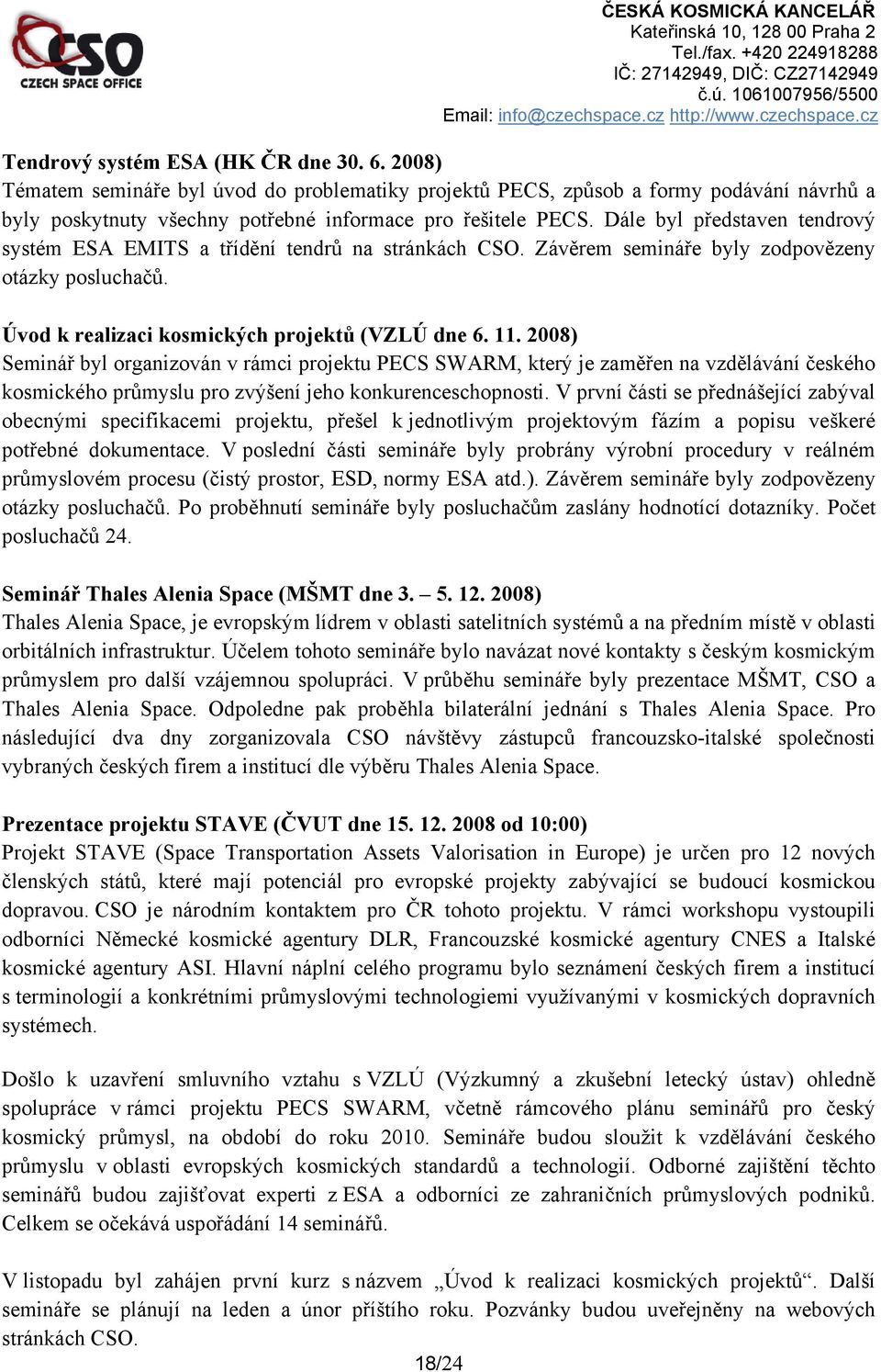 2008) Seminář byl organizován v rámci projektu PECS SWARM, který je zaměřen na vzdělávání českého kosmického průmyslu pro zvýšení jeho konkurenceschopnosti.