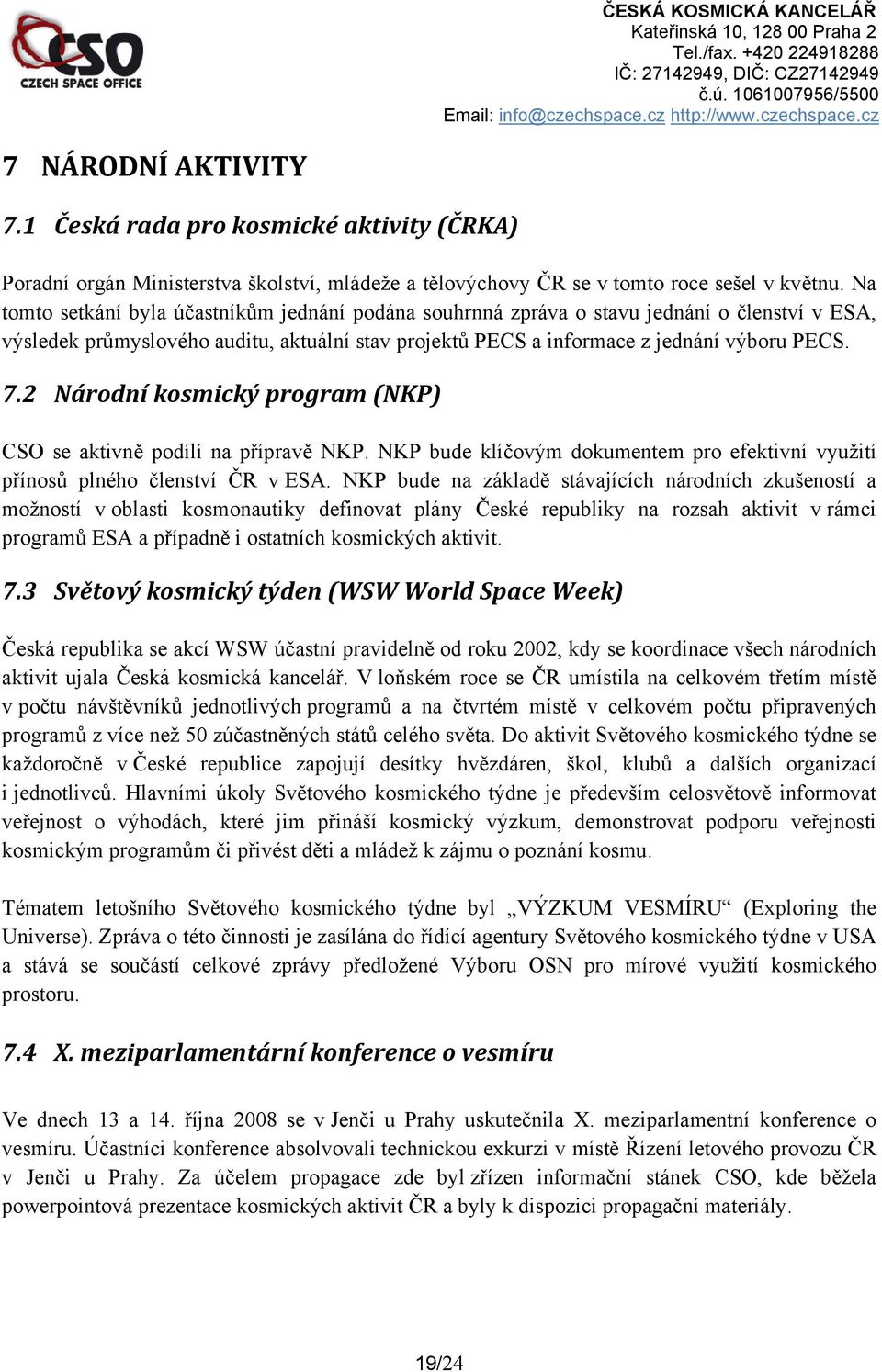 2 Národní kosmický program (NKP) CSO se aktivně podílí na přípravě NKP. NKP bude klíčovým dokumentem pro efektivní využití přínosů plného členství ČR v ESA.