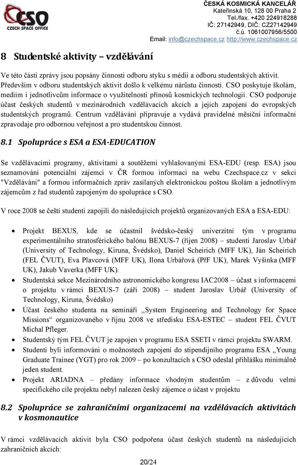 CSO podporuje účast českých studentů v mezinárodních vzdělávacích akcích a jejich zapojení do evropských studentských programů.