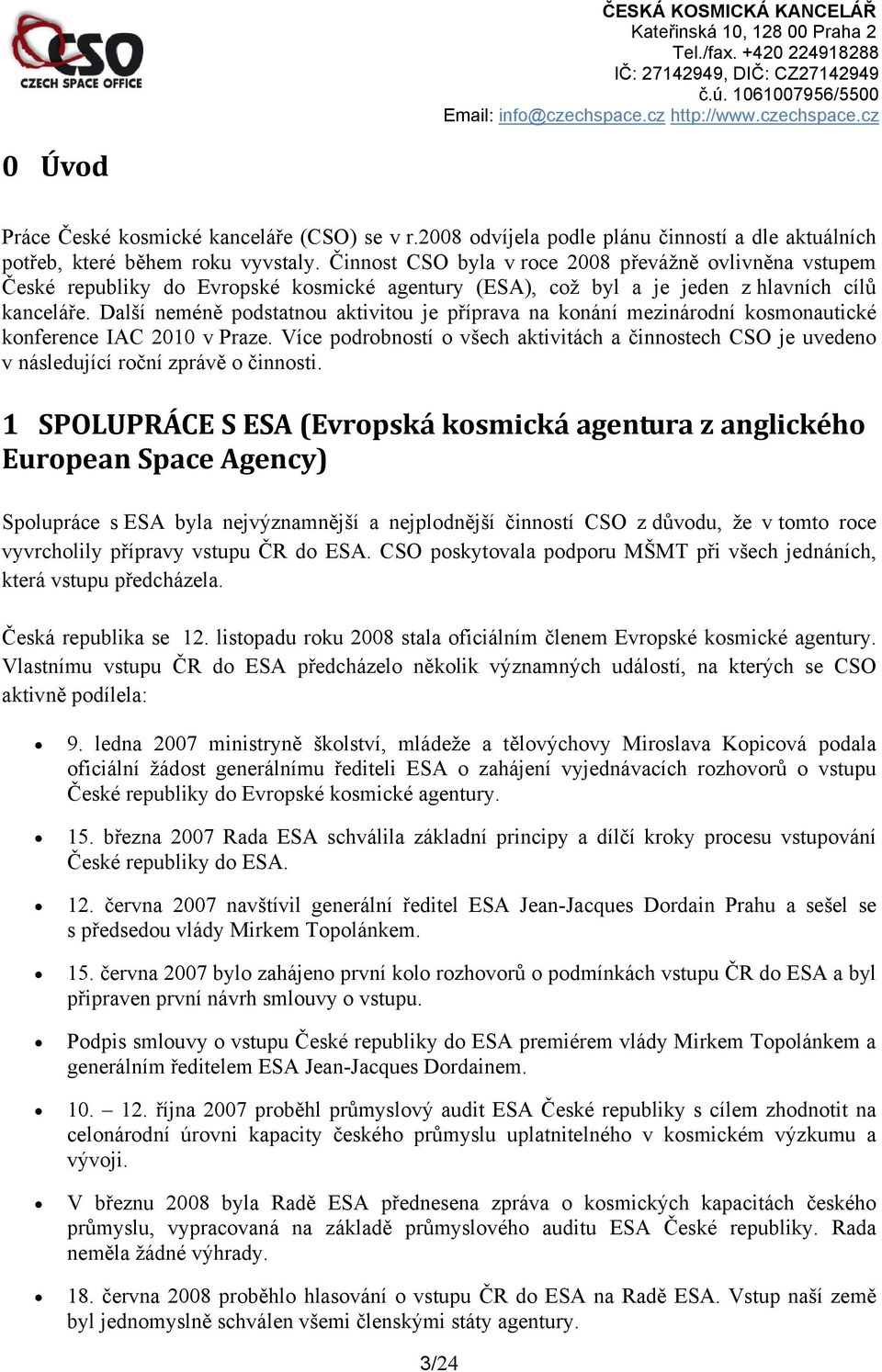 Další neméně podstatnou aktivitou je příprava na konání mezinárodní kosmonautické konference IAC 2010 v Praze.