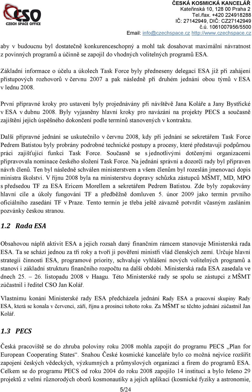První přípravné kroky pro ustavení byly projednávány při návštěvě Jana Koláře a Jany Bystřické v ESA v dubnu 2008.