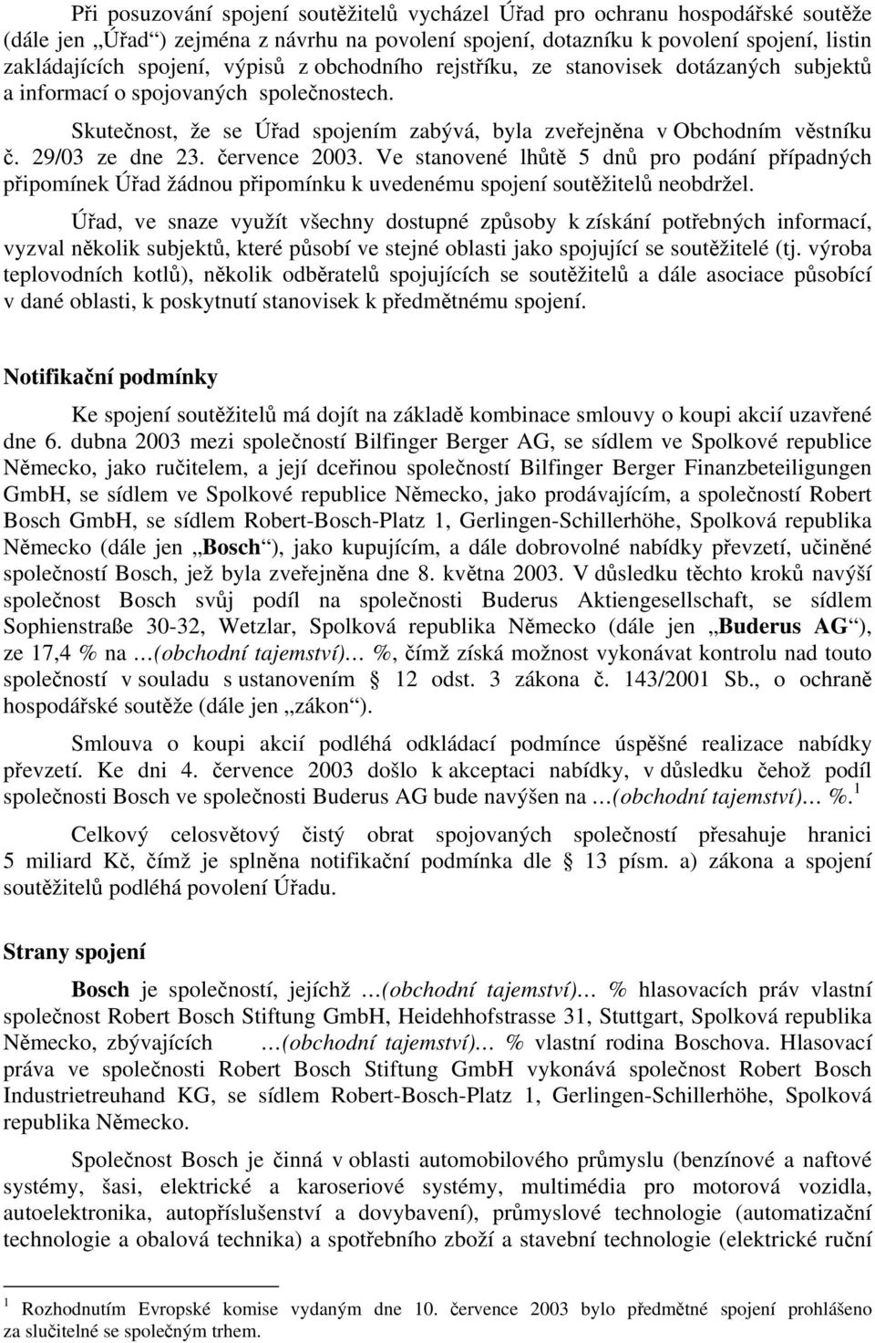 29/03 ze dne 23. července 2003. Ve stanovené lhůtě 5 dnů pro podání případných připomínek Úřad žádnou připomínku k uvedenému spojení soutěžitelů neobdržel.