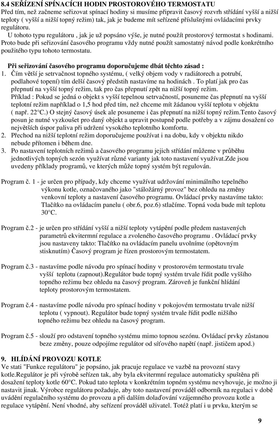 Proto bude při seřizování časového programu vždy nutné použít samostatný návod podle konkrétního použitého typu tohoto termostatu. Při seřizování časového programu doporučujeme dbát těchto zásad : 1.