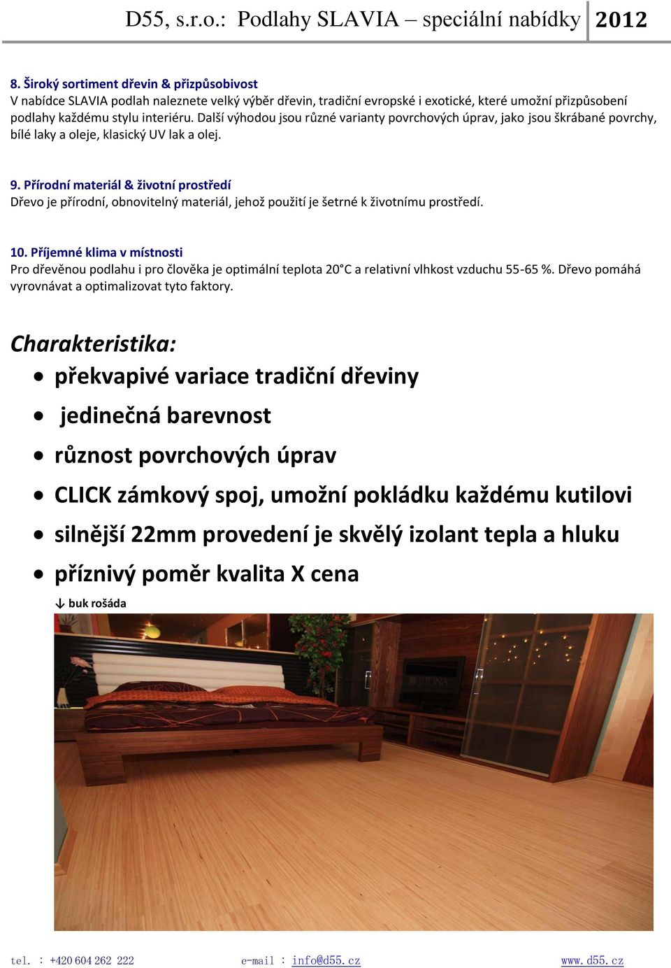 Přírodní materiál & životní prostředí Dřevo je přírodní, obnovitelný materiál, jehož použití je šetrné k životnímu prostředí. 10.