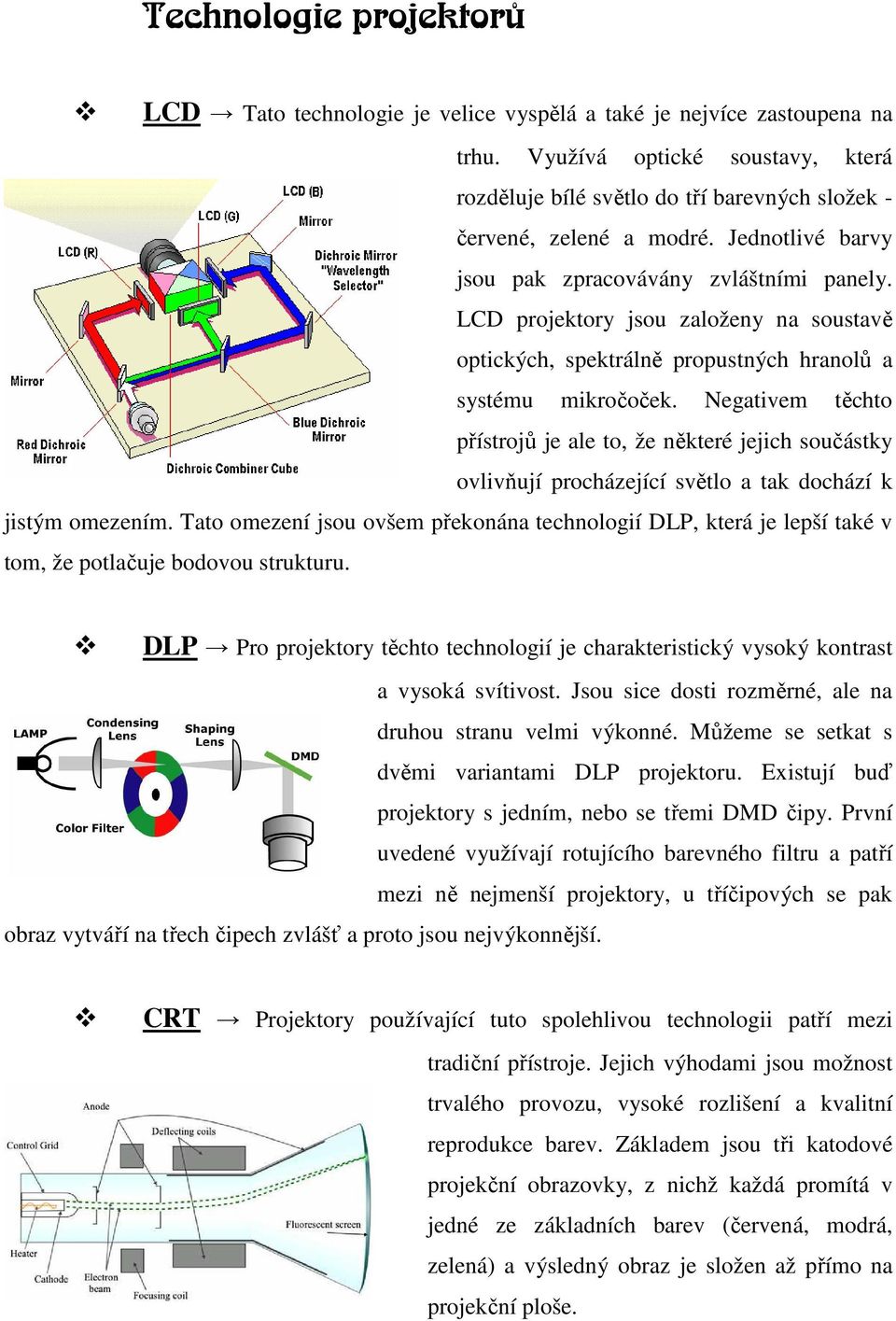 LCD projektory jsou založeny na soustavě optických, spektrálně propustných hranolů a systému mikročoček.