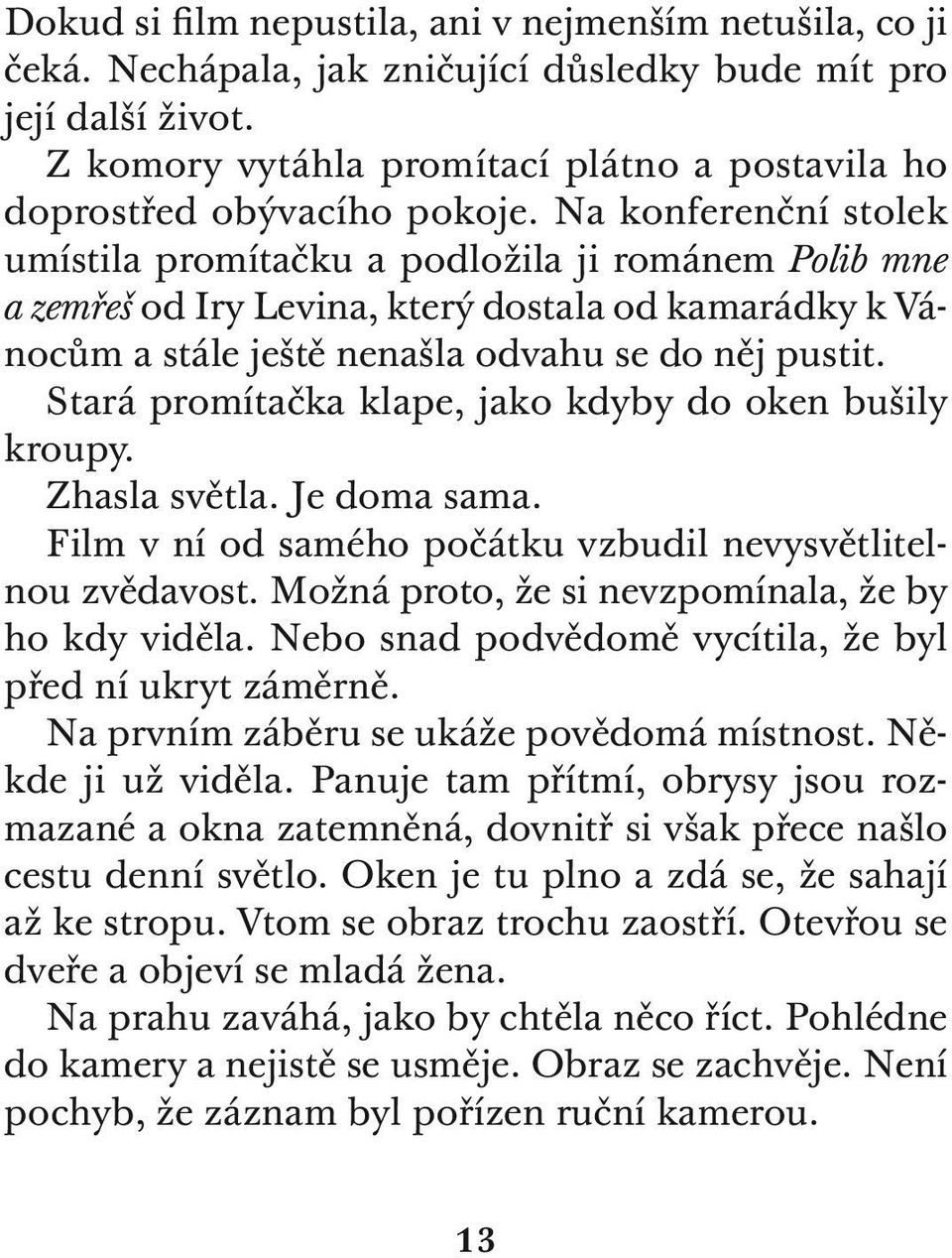 Na konferenční stolek umístila promítačku a podložila ji románem Polib mne a zemřeš od Iry Levina, který dostala od kamarádky k Vánocům a stále ještě nenašla odvahu se do něj pustit.