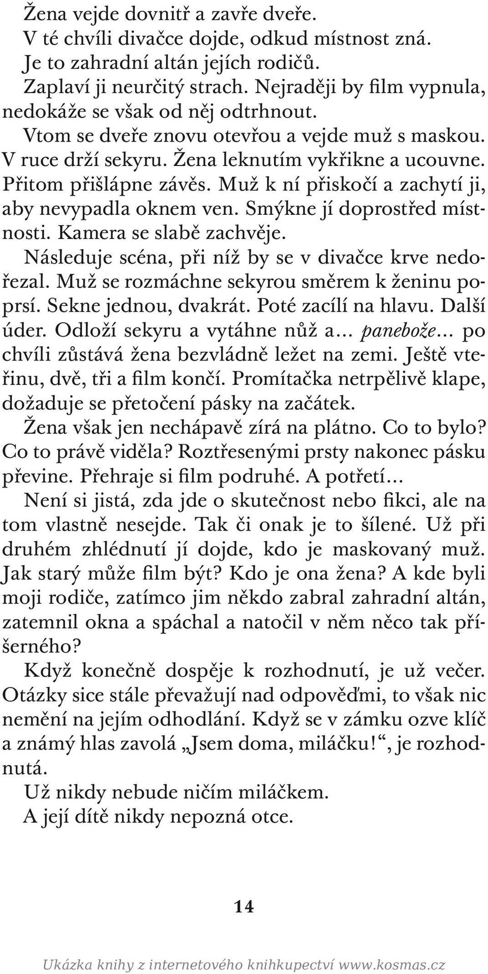 Muž k ní přiskočí a zachytí ji, aby nevypadla oknem ven. Smýkne jí doprostřed místnosti. Kamera se slabě zachvěje. Následuje scéna, při níž by se v divačce krve nedořezal.