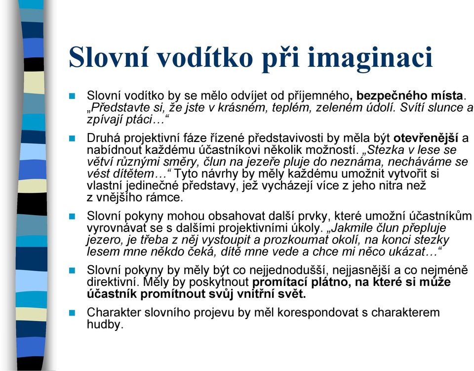 Stezka v lese se větví různými směry, člun na jezeře pluje do neznáma, necháváme se vést dítětem Tyto návrhy by měly každému umožnit vytvořit si vlastní jedinečné představy, jež vycházejí více z jeho