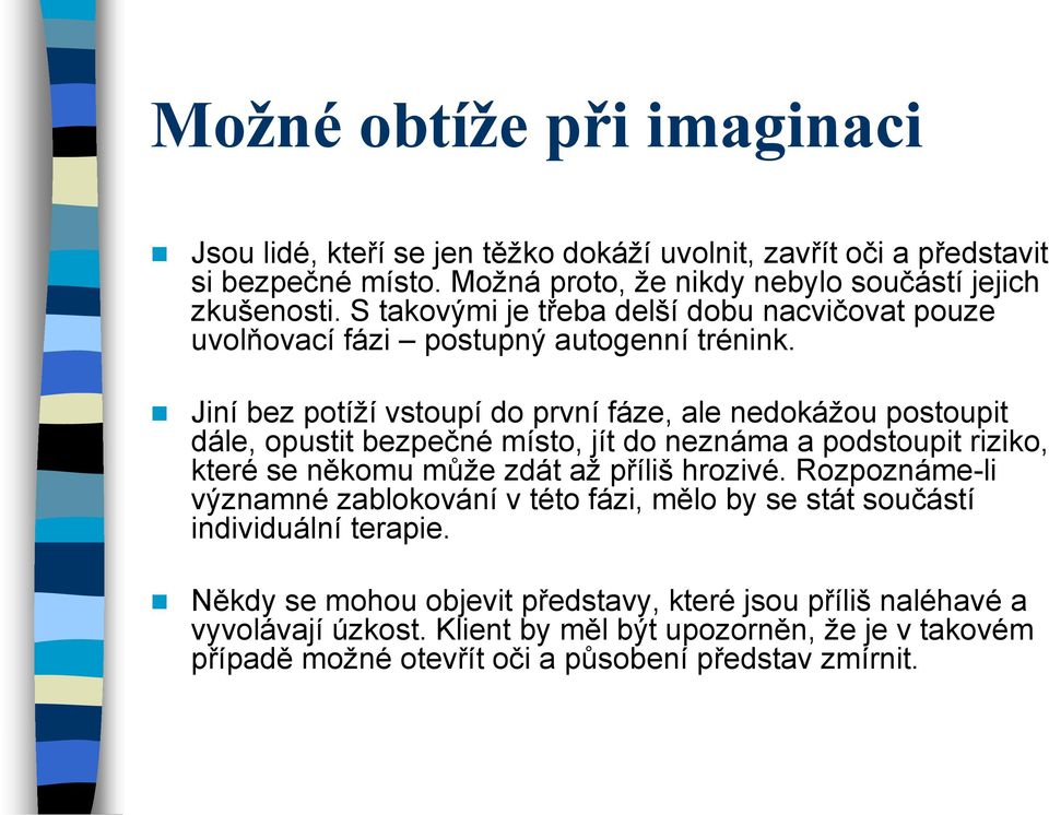 Jiní bez potíží vstoupí do první fáze, ale nedokážou postoupit dále, opustit bezpečné místo, jít do neznáma a podstoupit riziko, které se někomu může zdát až příliš hrozivé.