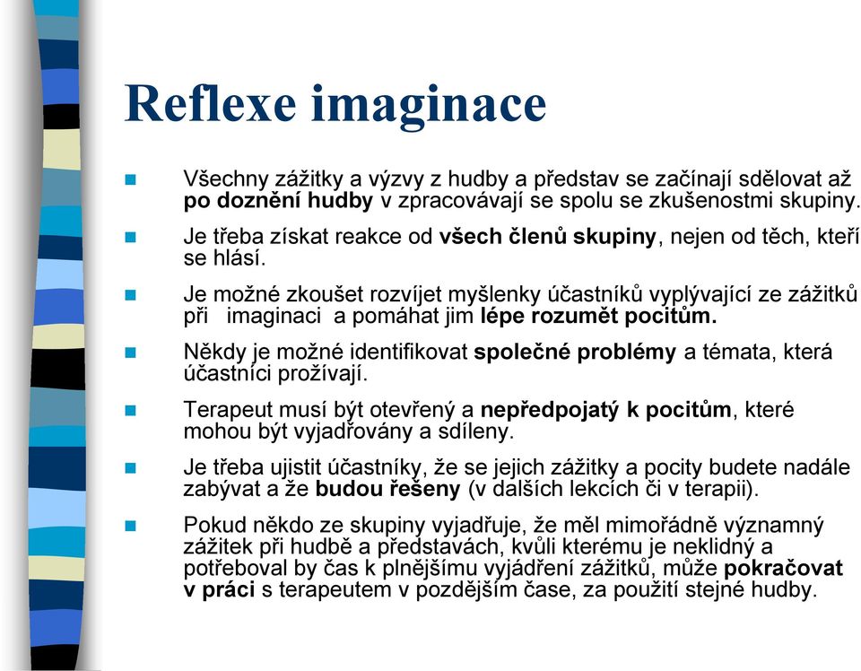 Někdy je možné identifikovat společné problémy a témata, která účastníci prožívají. Terapeut musí být otevřený a nepředpojatý k pocitům, které mohou být vyjadřovány a sdíleny.