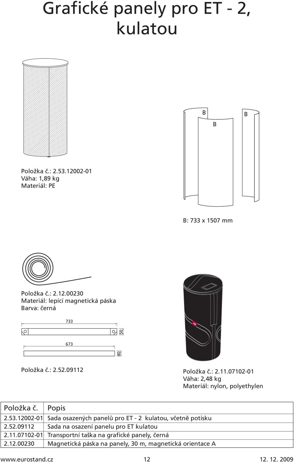 00230 Materiál: lepící magnetická páska Barva: černá 733 40 673 Položka č.: 2.52.09112 Položka č.: 2.11.07102-01 Váha: 2,48 kg, polyethylen 2.