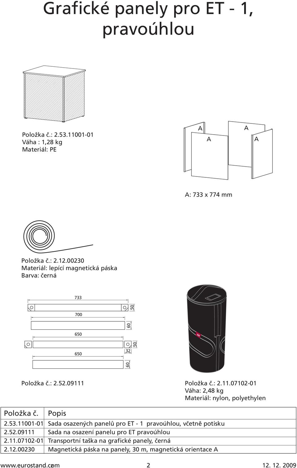 53.11001-01 Sada osazených panelů pro ET - 1 pravoúhlou, včetně potisku 2.52.09111 Sada na osazení panelu pro ET pravoúhlou 2.11.07102-01 Transportní taška na grafické panely, černá 2.