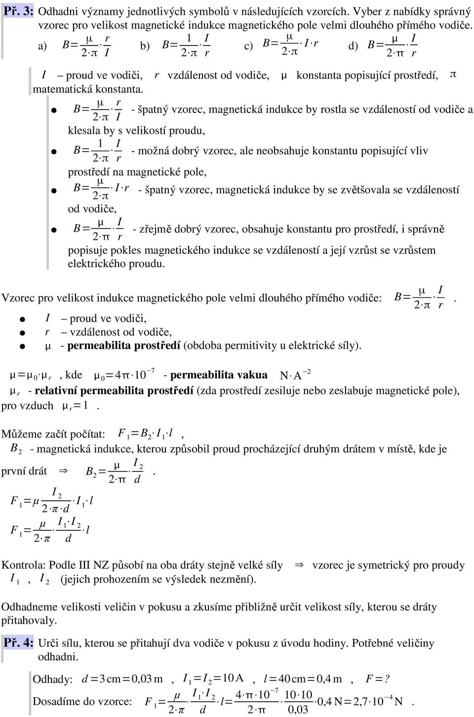 B= µ 2 π r - špatný vzorec, magnetická inukce by rostla se vzáleností o voiče a I klesala by s velikostí prouu, B= 1 2 π I - možná obrý vzorec, ale neobsahuje konstantu popisující vliv r prostřeí na