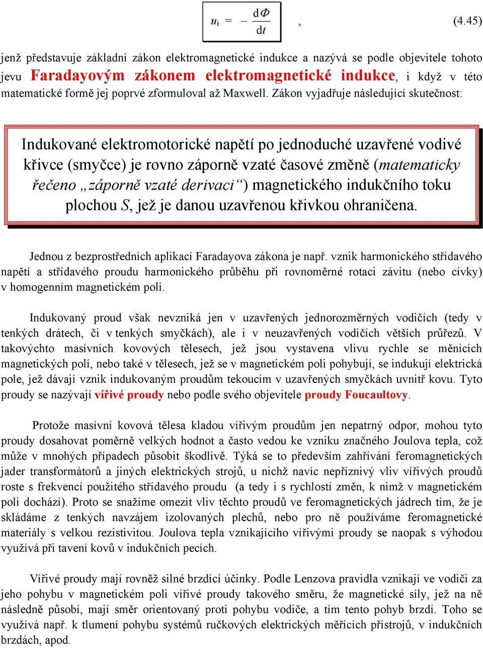 řečeno záporně vzaté derivaci ) magnetického indukčního toku pochou S, jež je danou uzavřenou křivkou ohraničena Jednou z bezprostředních apikací Faradayova zákona je např vznik harmonického