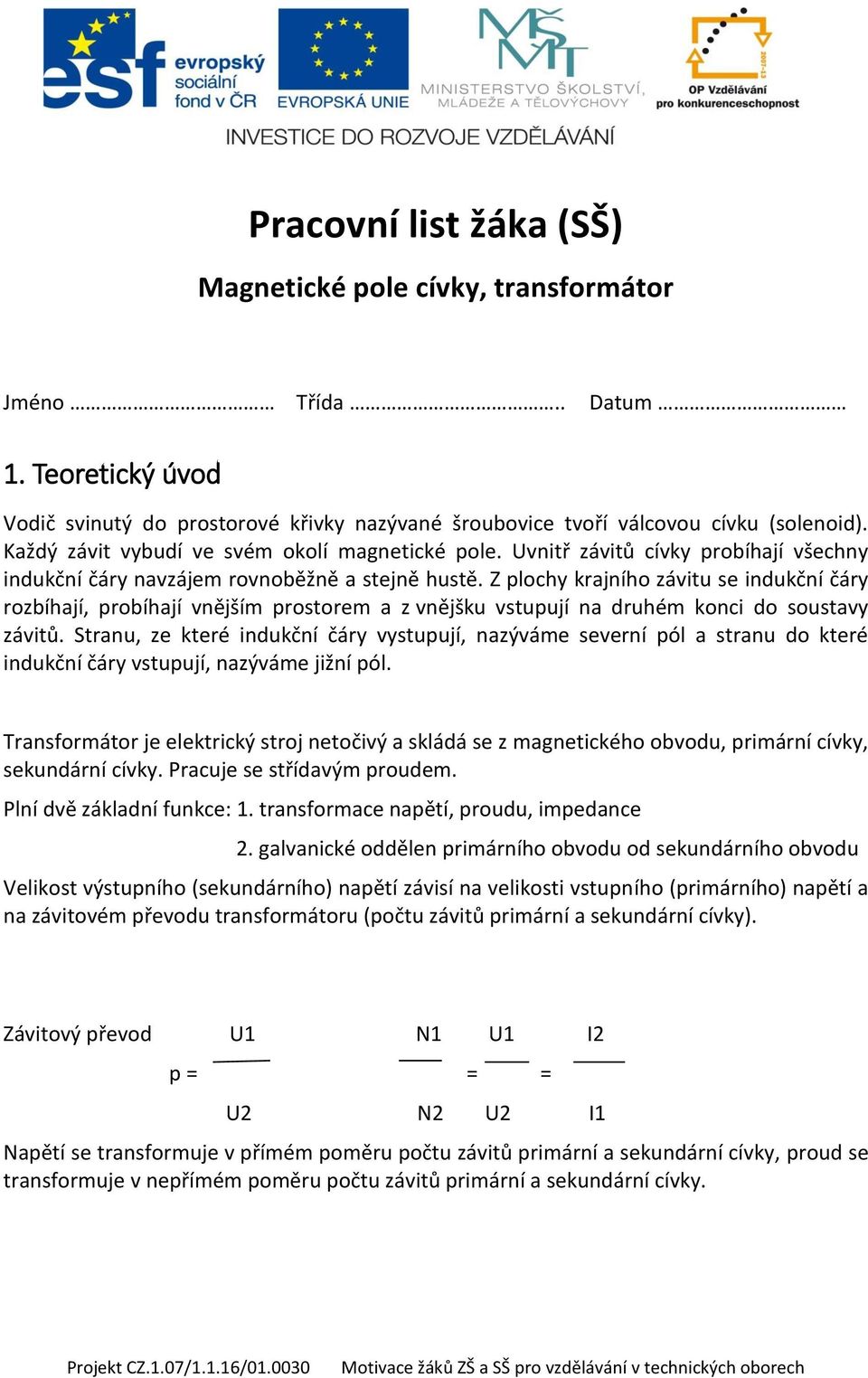 Z plochy krajního závitu se indukční čáry rozbíhají, probíhají vnějším prostorem a z vnějšku vstupují na druhém konci do soustavy závitů.