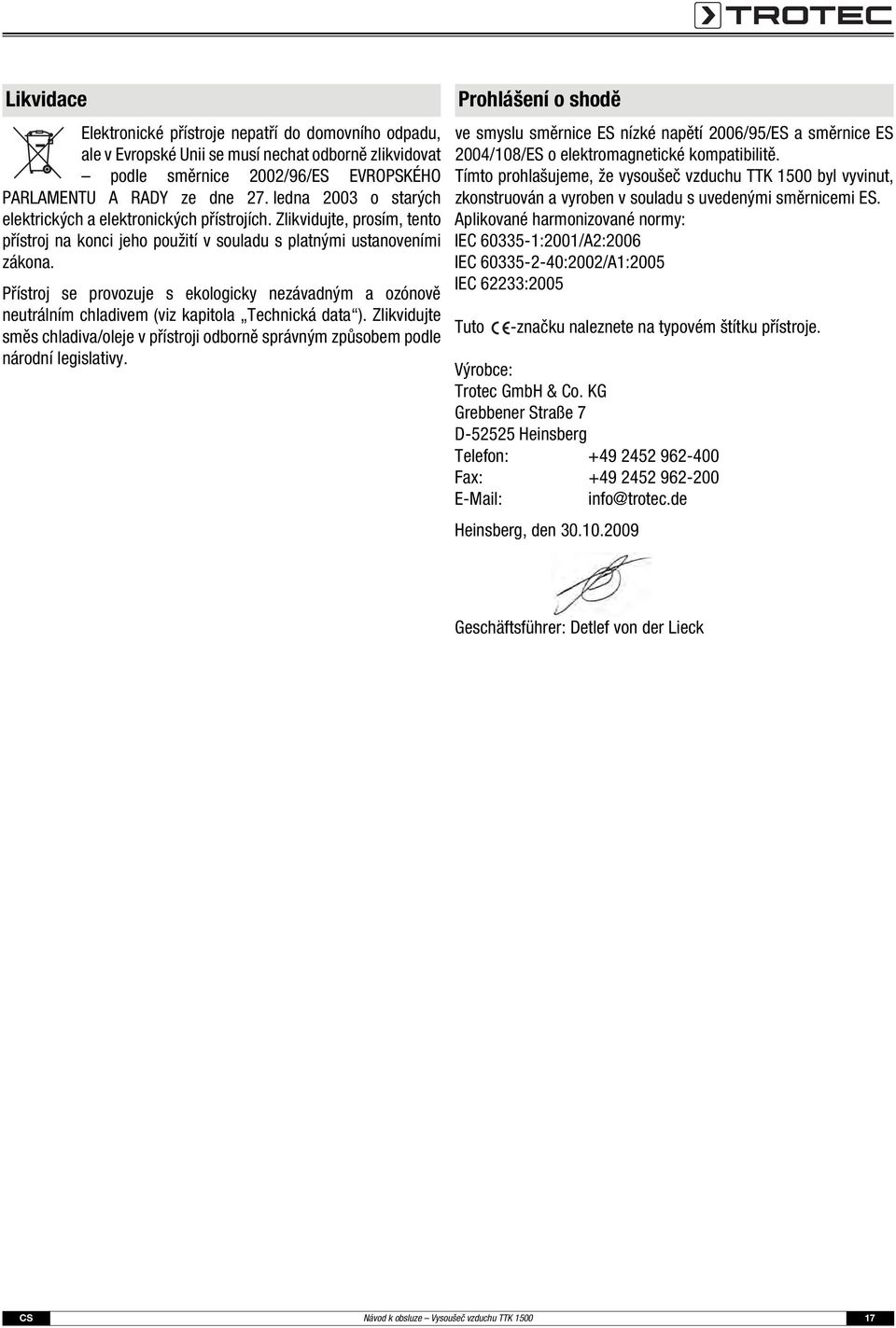 Přístroj se provozuje s ekologicky nezávadným a ozónově neutrálním chladivem (viz kapitola Technická data ).