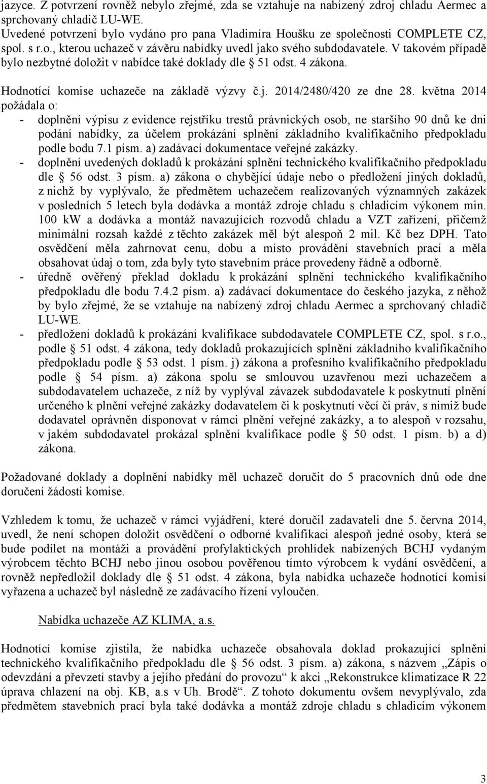 V takovém případě bylo nezbytné doložit v nabídce také doklady dle 51 odst. 4 zákona. Hodnotící komise uchazeče na základě výzvy č.j. 2014/2480/420 ze dne 28.