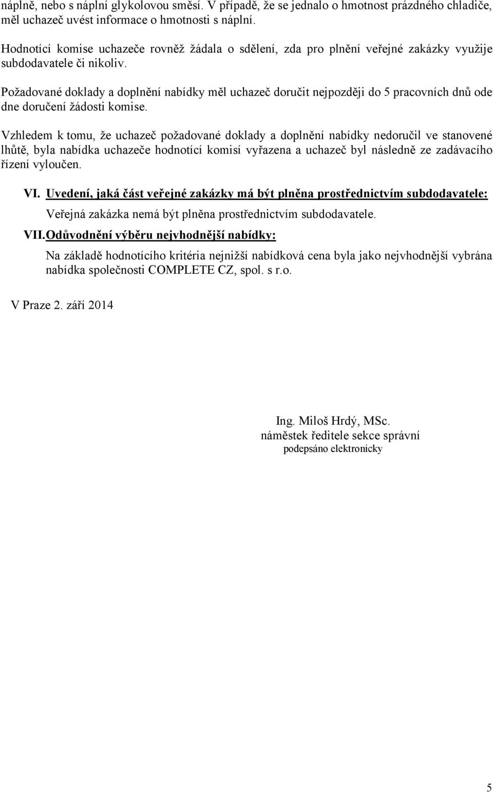 Požadované doklady a doplnění nabídky měl uchazeč doručit nejpozději do 5 pracovních dnů ode dne doručení žádosti komise.