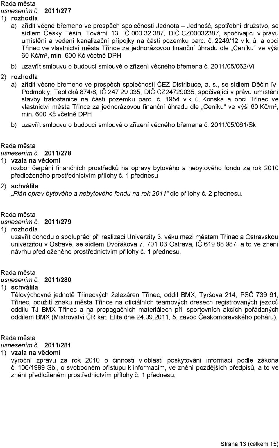 kanalizační přípojky na části pozemku parc. č. 2246/12 v k. ú. a obci Třinec ve vlastnictví města Třince za jednorázovou finanční úhradu dle Ceníku ve výši 60 Kč/m², min.