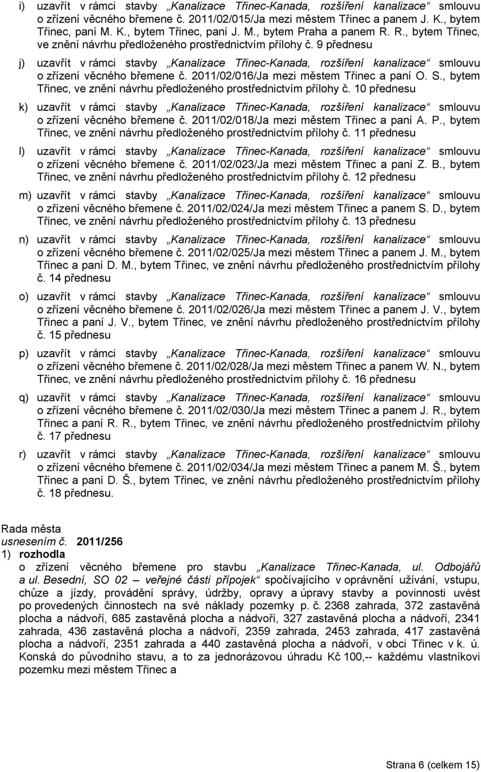 9 přednesu j) uzavřít v rámci stavby Kanalizace Třinec-Kanada, rozšíření kanalizace smlouvu o zřízení věcného břemene č. 2011/02/016/Ja mezi městem Třinec a paní O. S.