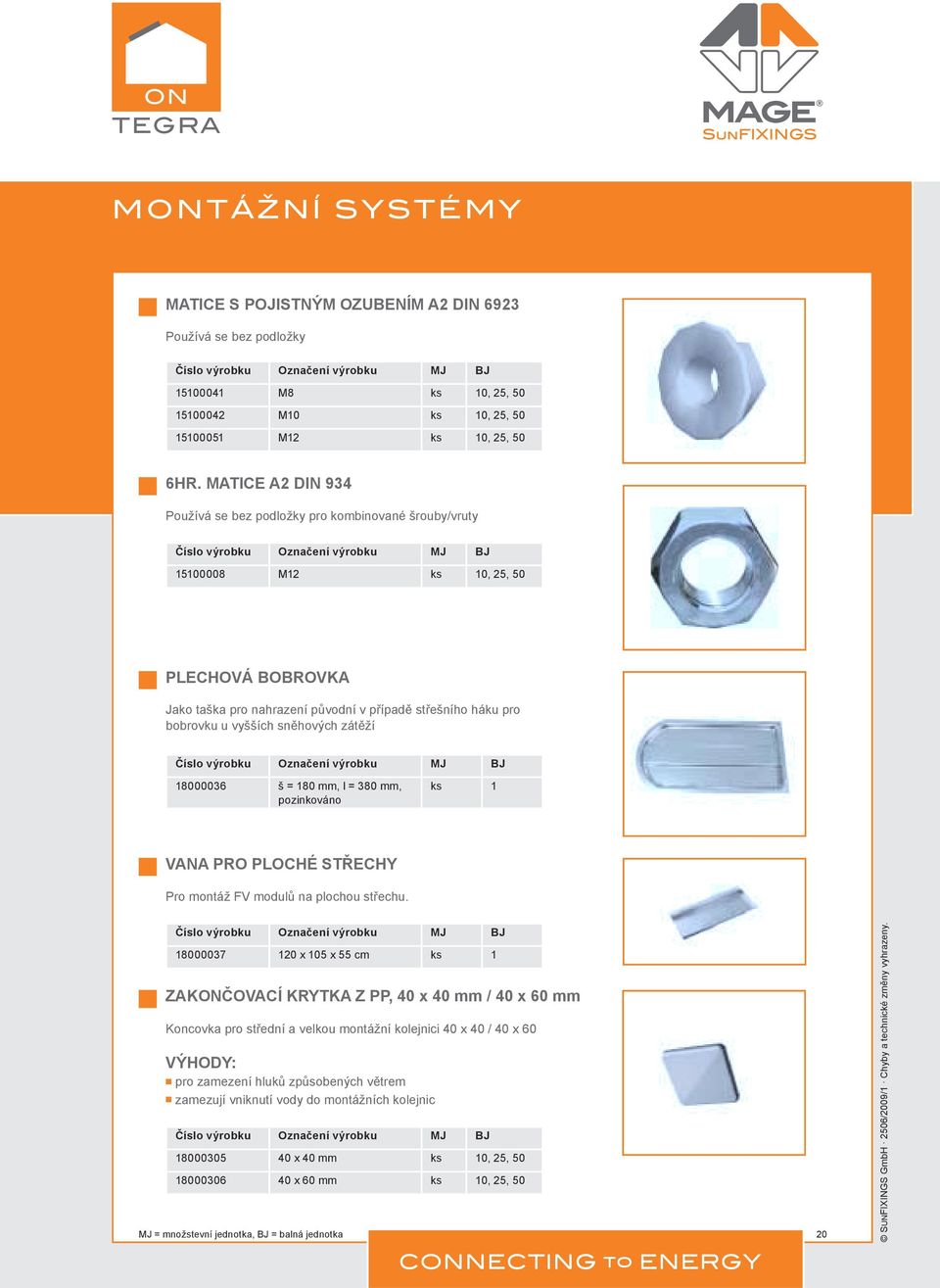 sněhových zátěží 18000036 š = 180 mm, l = 380 mm, pozinkováno ks 1 VANA PRO PLOCHÉ STŘECHY Pro montáž FV modulů na plochou střechu.