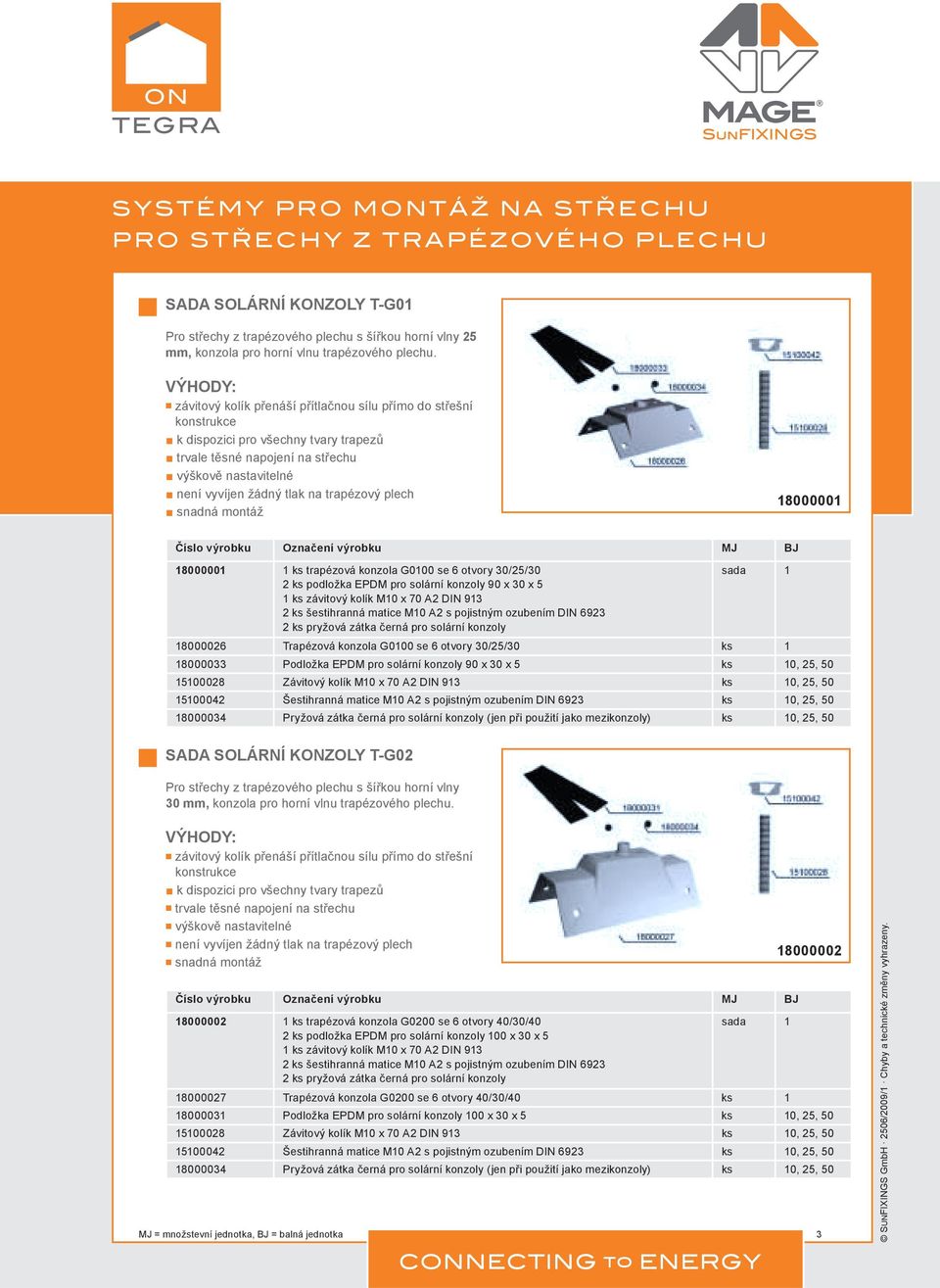 plech snadná montáž 18000001 18000001 1 ks trapézová konzola G0100 se 6 otvory 30/25/30 2 ks podložka EPDM pro solární konzoly 90 x 30 x 5 1 ks závitový kolík M10 x 70 A2 DIN 913 2 ks šestihranná