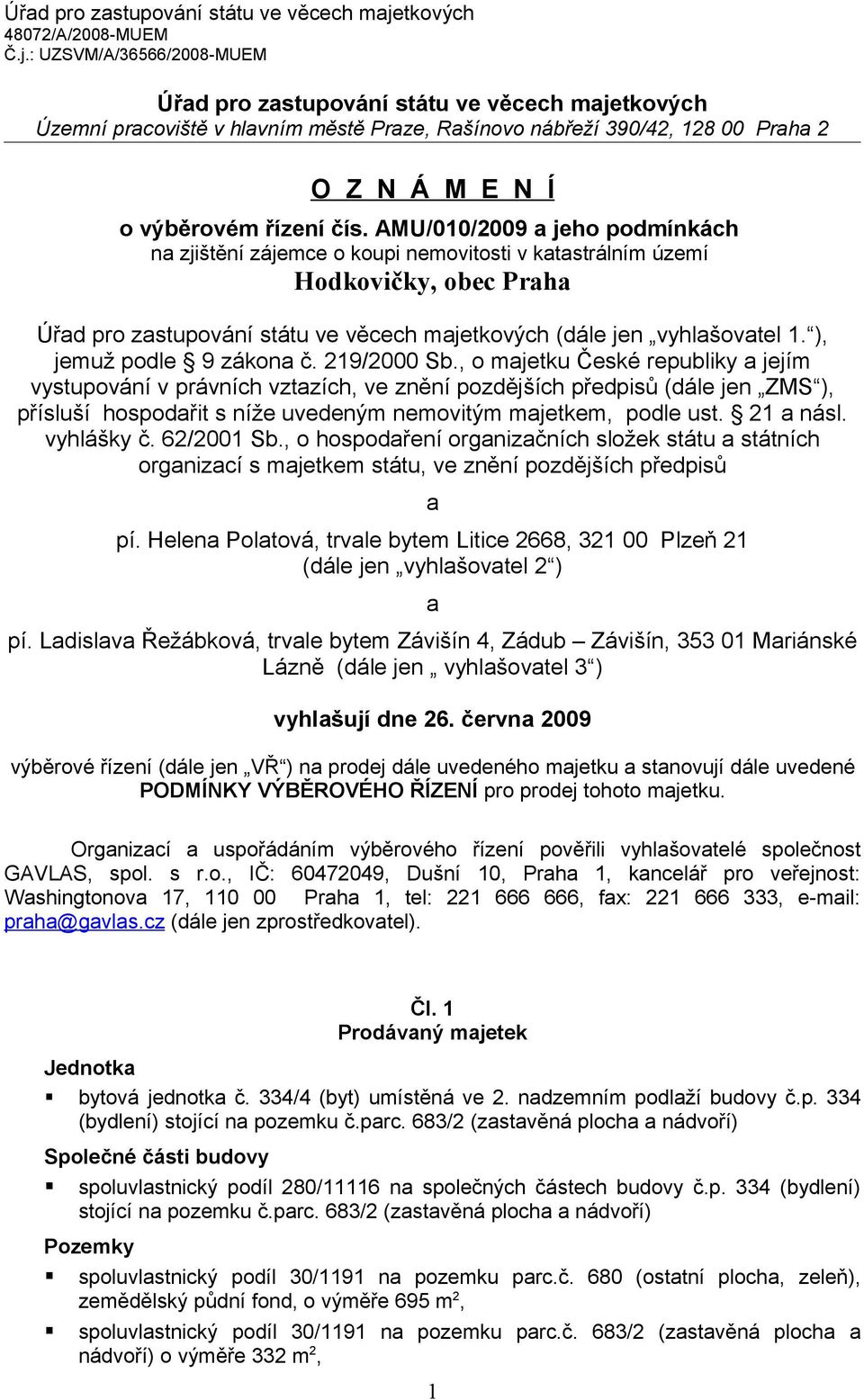 AMU/010/2009 a jeho podmínkách na zjištění zájemce o koupi nemovitosti v katastrálním území Hodkovičky, obec Praha tkových (dále jen vyhlašovatel 1. ), jemuž podle 9 zákona č. 219/2000 Sb.