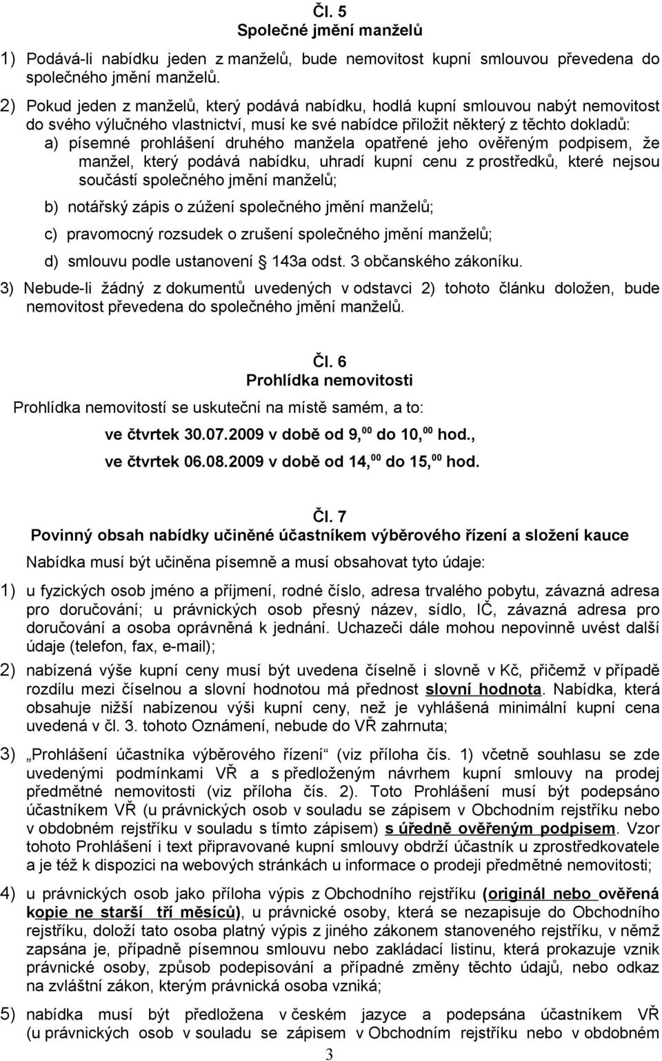 druhého manžela opatřené jeho ověřeným podpisem, že manžel, který podává nabídku, uhradí kupní cenu z prostředků, které nejsou součástí společného jmění manželů; b) notářský zápis o zúžení společného