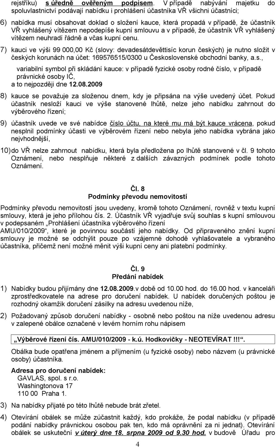 vyhlášený vítězem nepodepíše kupní smlouvu a v případě, že účastník VŘ vyhlášený vítězem neuhradí řádně a včas kupní cenu.