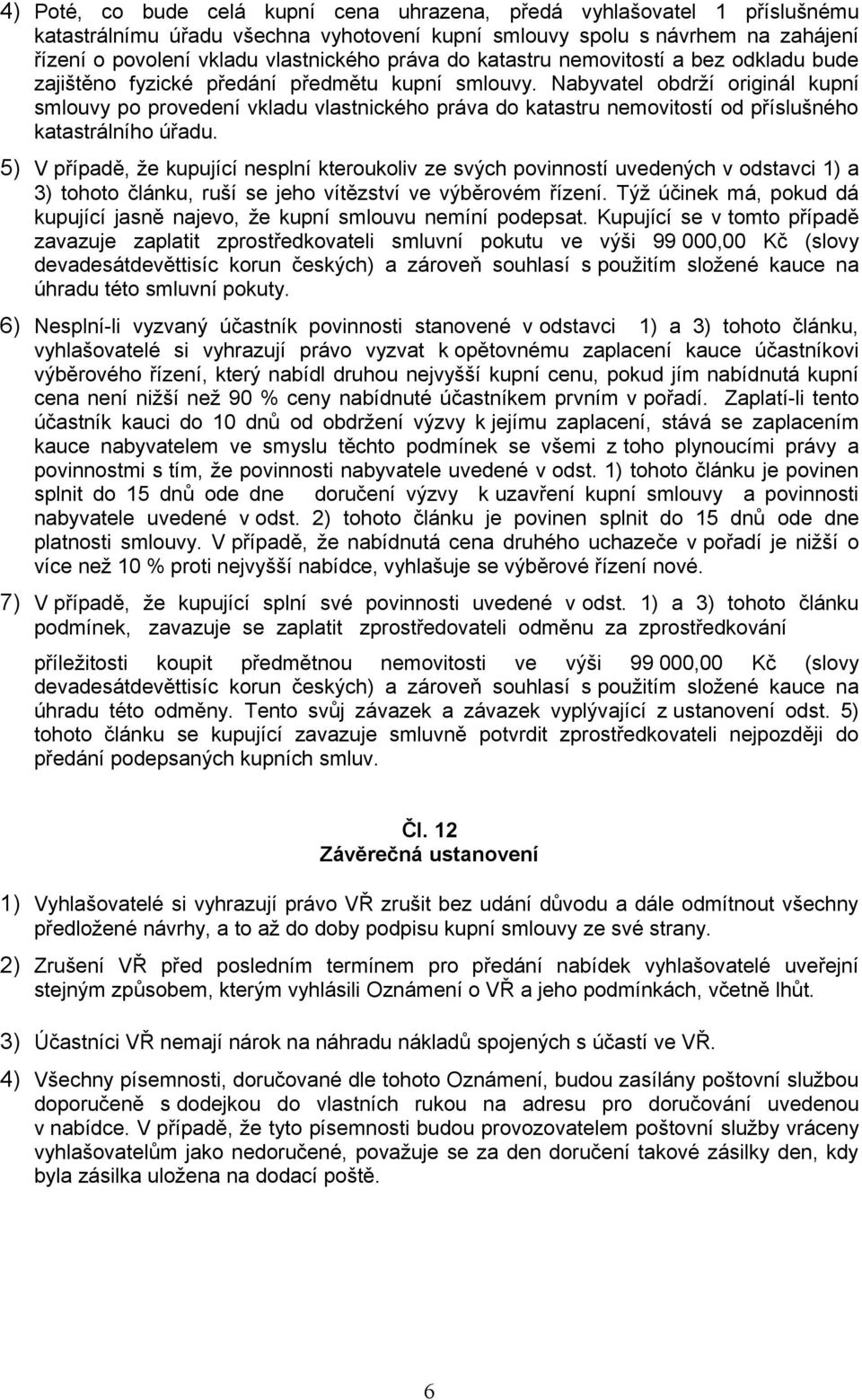 Nabyvatel obdrží originál kupní smlouvy po provedení vkladu vlastnického práva do katastru nemovitostí od příslušného katastrálního úřadu.