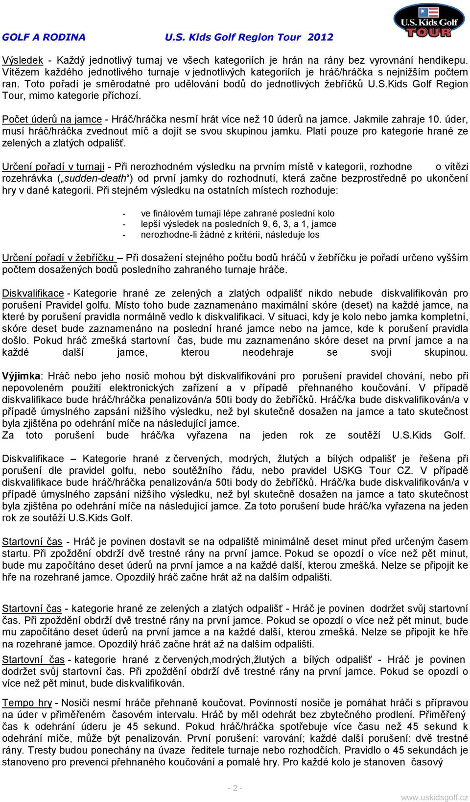 Jakmile zahraje 10. úder, musí hráč/hráčka zvednout míč a dojít se svou skupinou jamku. Platí pouze pro kategorie hrané ze zelených a zlatých odpališť.