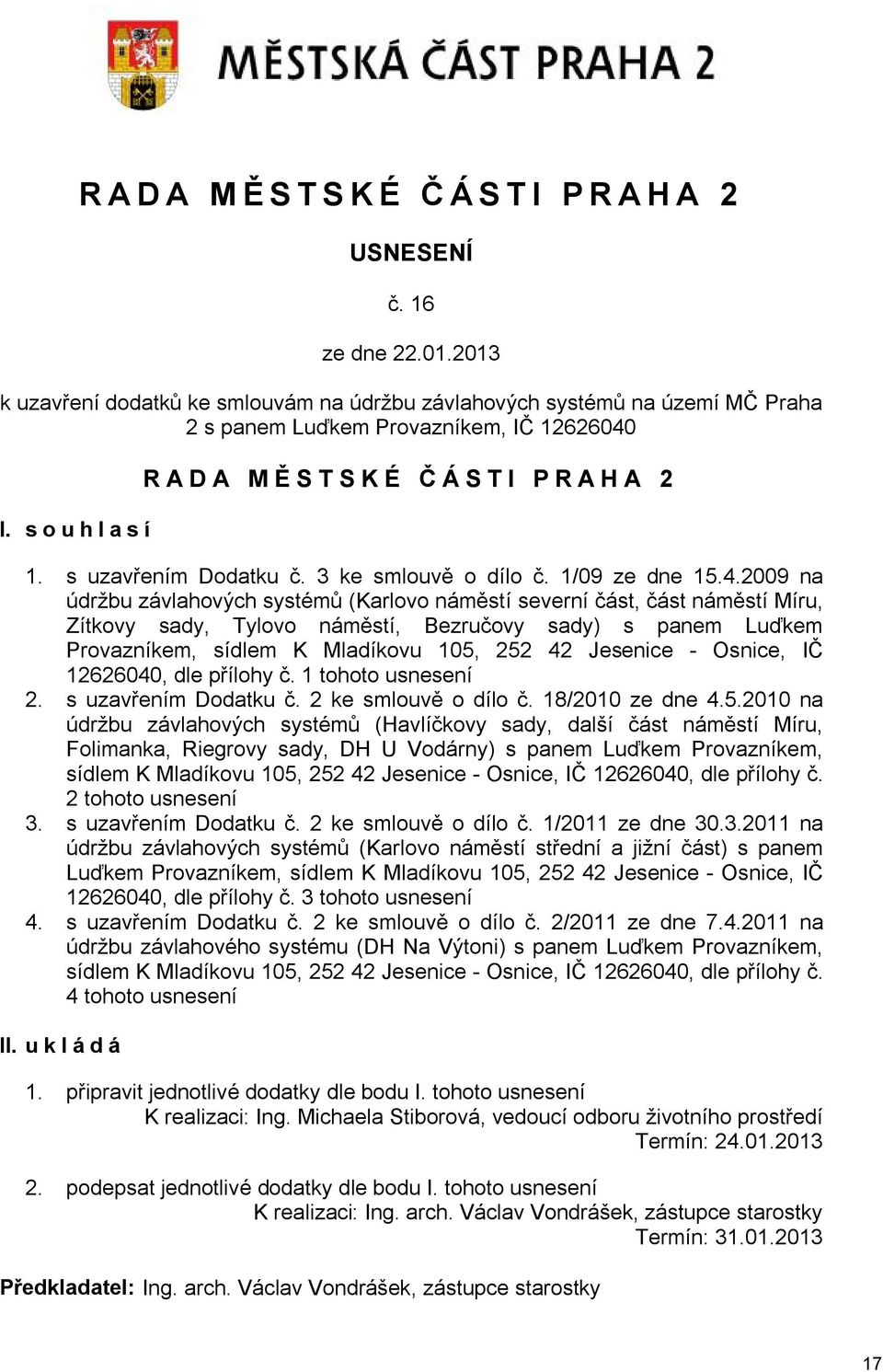 2009 na údržbu závlahových systémů (Karlovo náměstí severní část, část náměstí Míru, Zítkovy sady, Tylovo náměstí, Bezručovy sady) s panem Luďkem Provazníkem, sídlem K Mladíkovu 105, 252 42 Jesenice