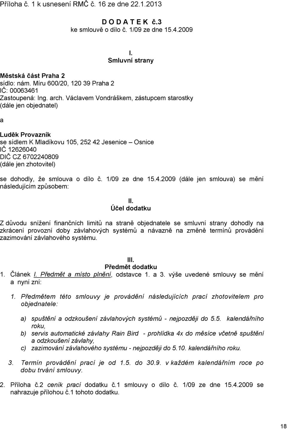 Václavem Vondráškem, zástupcem starostky (dále jen objednatel) a Luděk Provazník se sídlem K Mladíkovu 105, 252 42 Jesenice Osnice IČ 12626040 DIČ CZ 6702240809 (dále jen zhotovitel) se dohodly, že