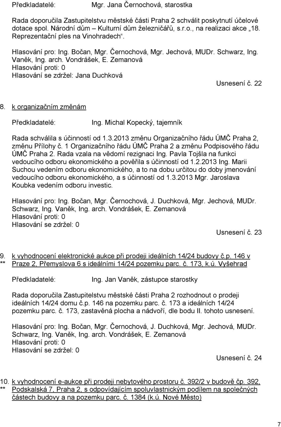 Zemanová Hlasování proti: 0 Hlasování se zdržel: Jana Duchková Usnesení č. 22 8. k organizačním změnám Předkladatelé: Ing. Michal Kopecký, tajemník Rada schválila s účinností od 1.3.