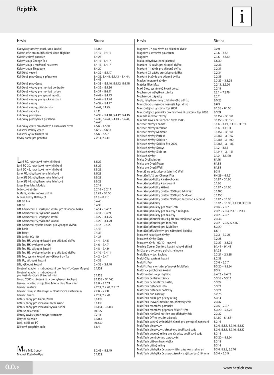 4.32-5.4.36 Kuličkové výsuvy pro montáž na bok 5.4.37-5.4.41 Kuličkové výsuvy pro spodní montáž 5.4.42-5.4.43 Kuličkové výsuvy pro vysoká zatížení 5.4.44-5.4.46 Kuličkové výsuvy 5.4.32-5.4.47 Kuličkové výsuvy, příslušenství 5.