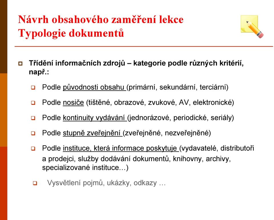 kontinuity vydávání (jednorázové, periodické, seriály) Podle stupně zveřejnění (zveřejněné, nezveřejněné) Podle instituce, která