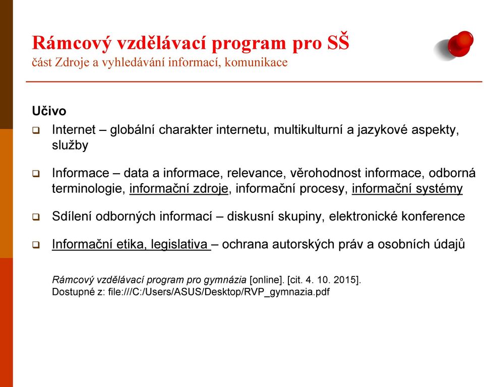 procesy, informační systémy Sdílení odborných informací diskusní skupiny, elektronické konference Informační etika, legislativa ochrana