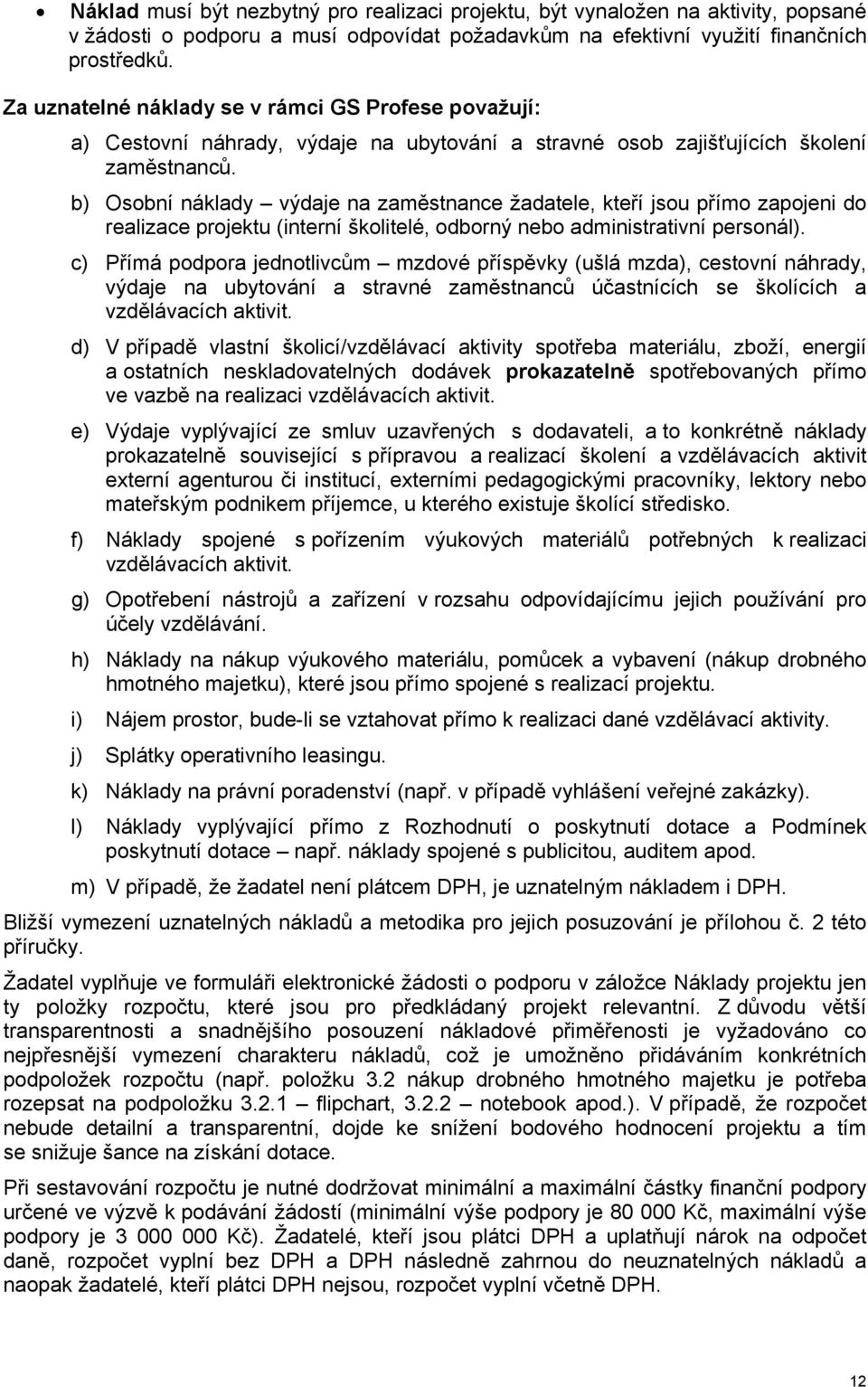 b) Osobní náklady výdaje na zaměstnance žadatele, kteří jsou přímo zapojeni do realizace projektu (interní školitelé, odborný nebo administrativní personál).