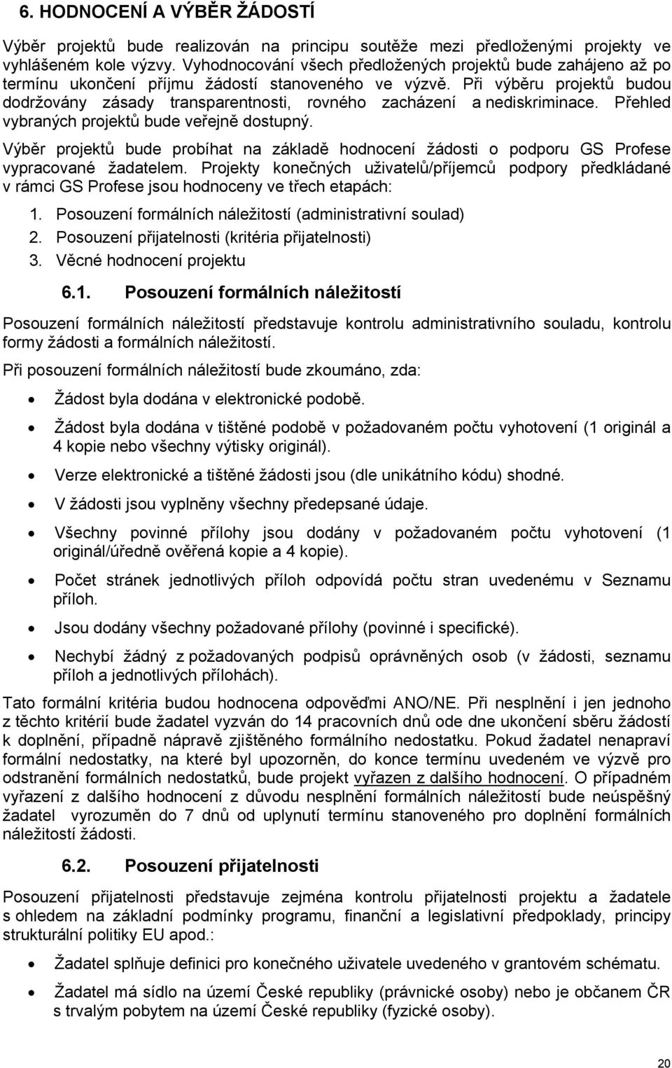 Při výběru projektů budou dodržovány zásady transparentnosti, rovného zacházení a nediskriminace. Přehled vybraných projektů bude veřejně dostupný.