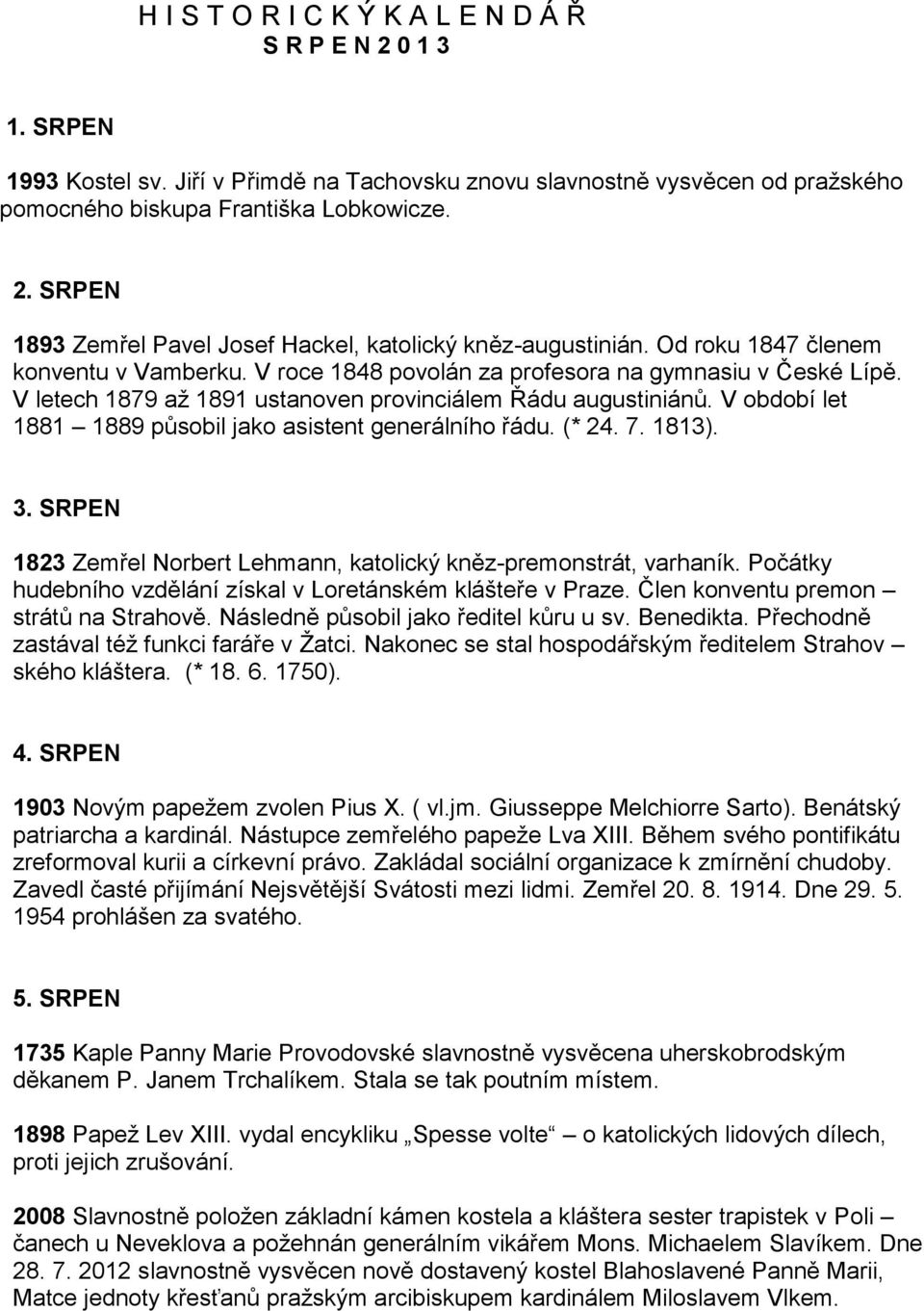 V období let 1881 1889 působil jako asistent generálního řádu. (* 24. 7. 1813). 3. SRPEN 1823 Zemřel Norbert Lehmann, katolický kněz-premonstrát, varhaník.
