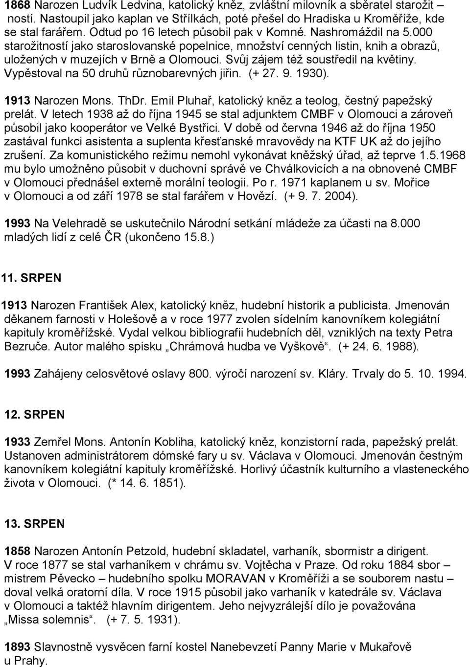Svůj zájem též soustředil na květiny. Vypěstoval na 50 druhů různobarevných jiřin. (+ 27. 9. 1930). 1913 Narozen Mons. ThDr. Emil Pluhař, katolický kněz a teolog, čestný papežský prelát.