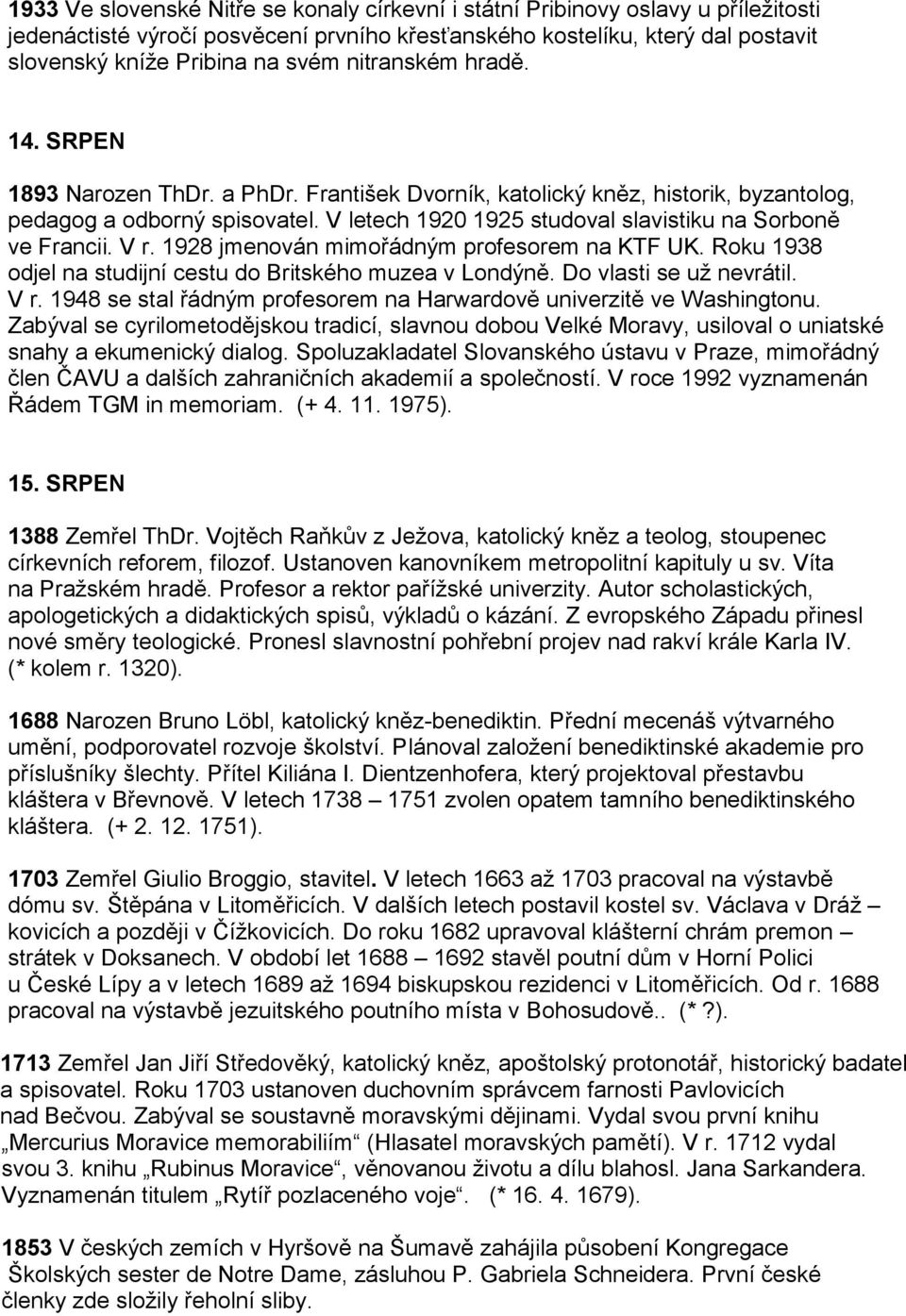 V letech 1920 1925 studoval slavistiku na Sorboně ve Francii. V r. 1928 jmenován mimořádným profesorem na KTF UK. Roku 1938 odjel na studijní cestu do Britského muzea v Londýně.
