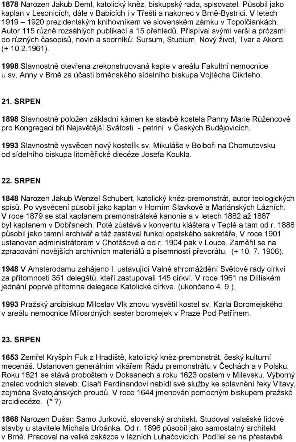 Přispíval svými verši a prózami do různých časopisů, novin a sborníků: Sursum, Studium, Nový život, Tvar a Akord. (+ 10.2.1961).