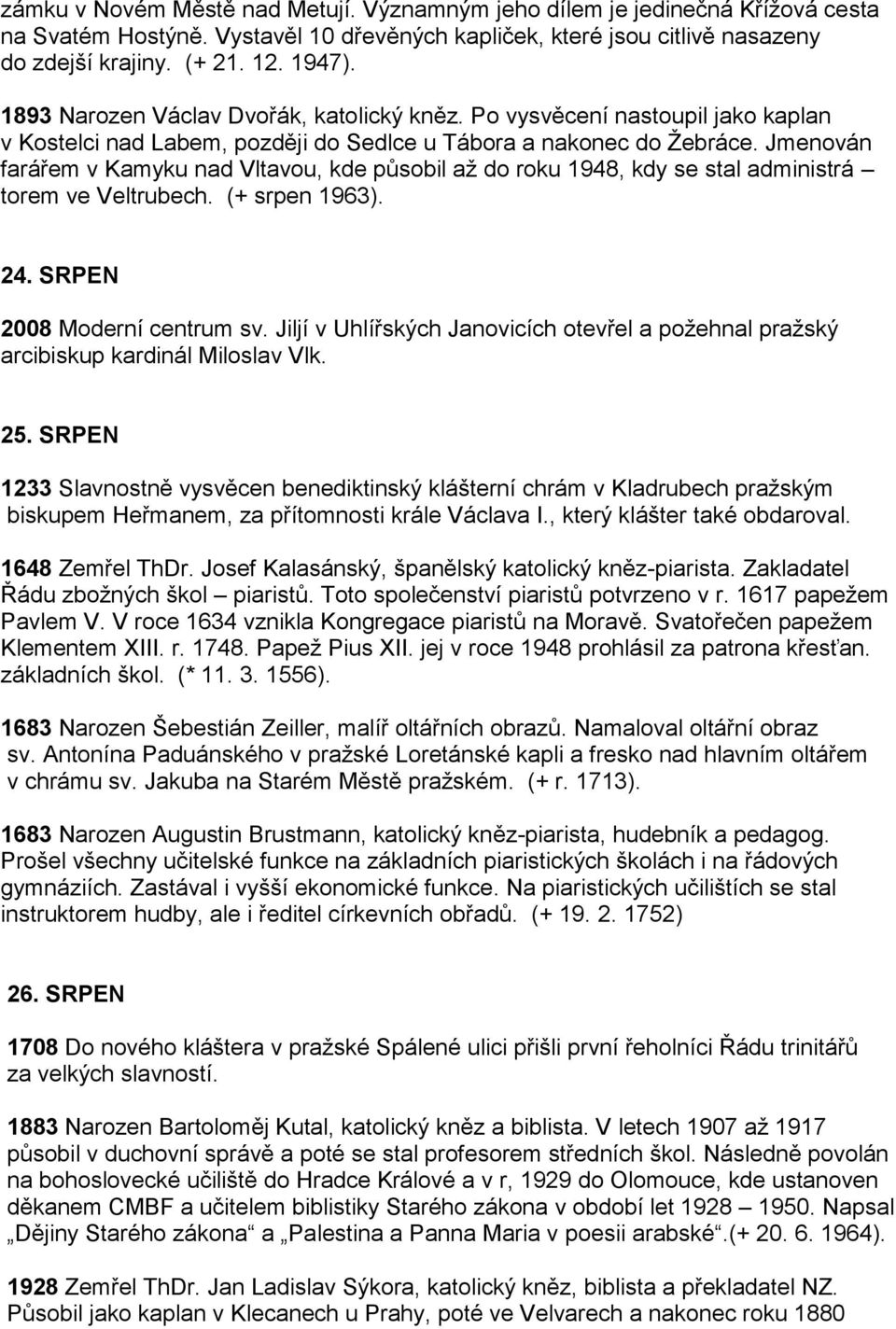 Jmenován farářem v Kamyku nad Vltavou, kde působil až do roku 1948, kdy se stal administrá torem ve Veltrubech. (+ srpen 1963). 24. SRPEN 2008 Moderní centrum sv.