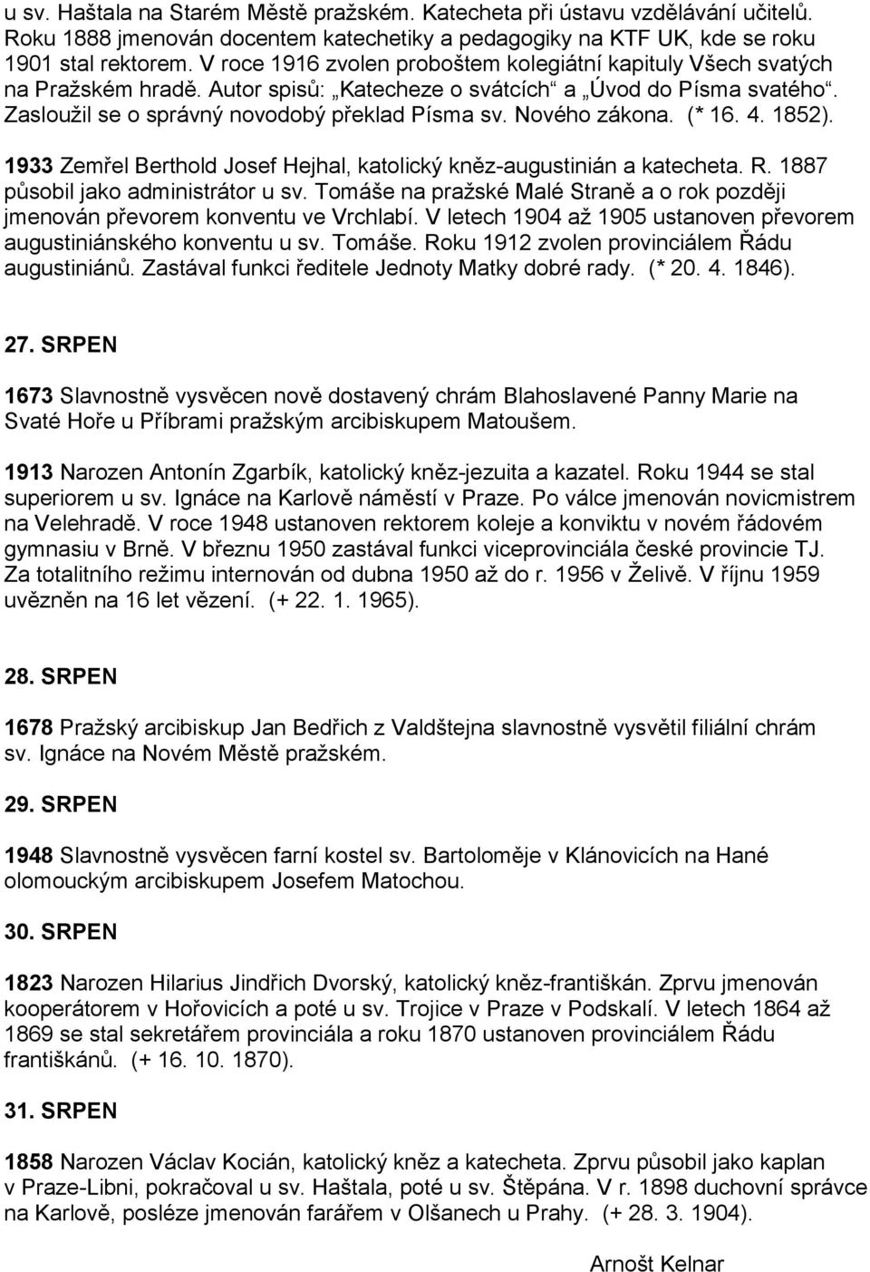 Nového zákona. (* 16. 4. 1852). 1933 Zemřel Berthold Josef Hejhal, katolický kněz-augustinián a katecheta. R. 1887 působil jako administrátor u sv.