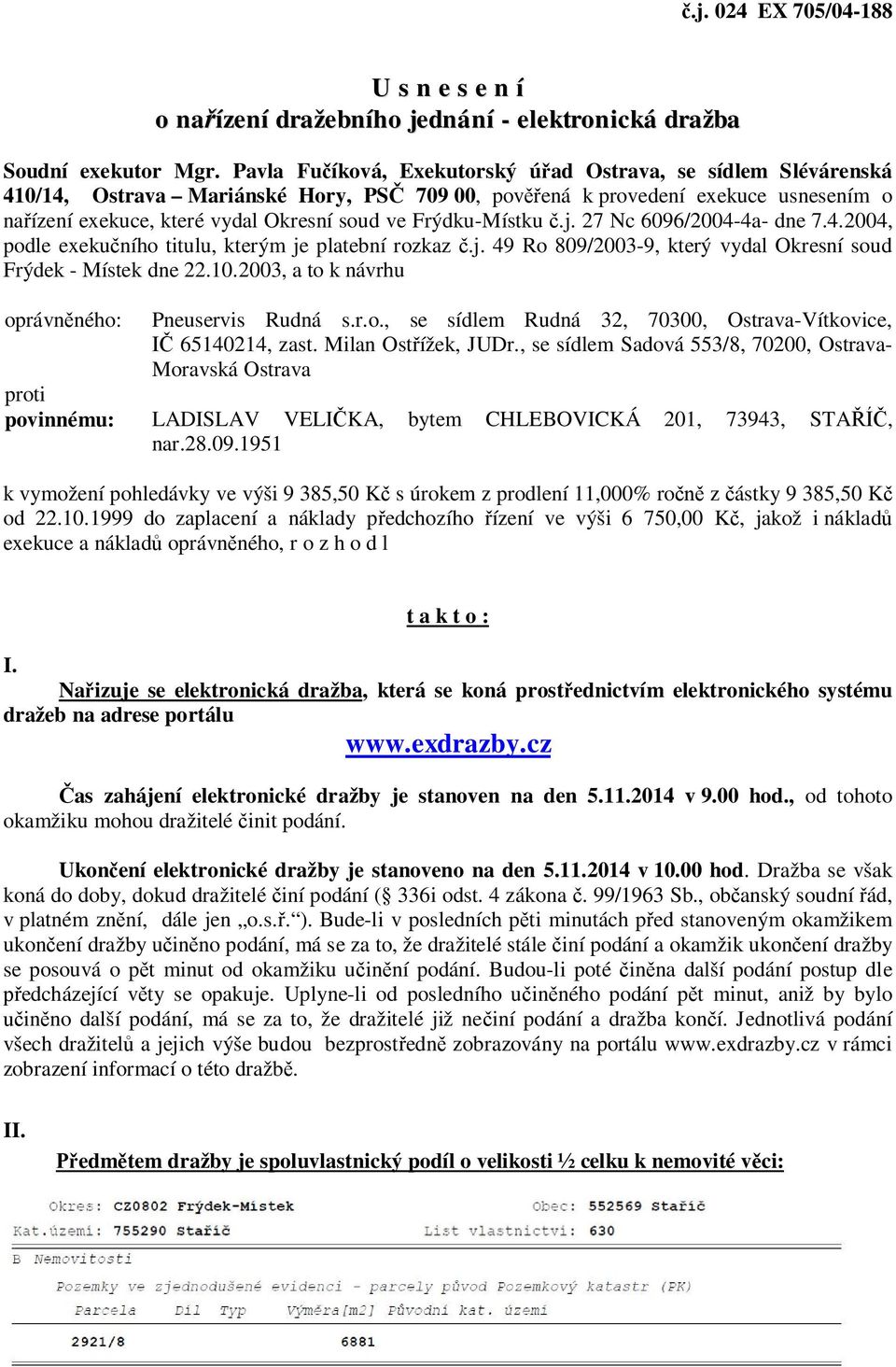 Frýdku-Místku č.j. 27 Nc 6096/2004-4a- dne 7.4.2004, podle exekučního titulu, kterým je platební rozkaz č.j. 49 Ro 809/2003-9, který vydal Okresní soud Frýdek - Místek dne 22.10.