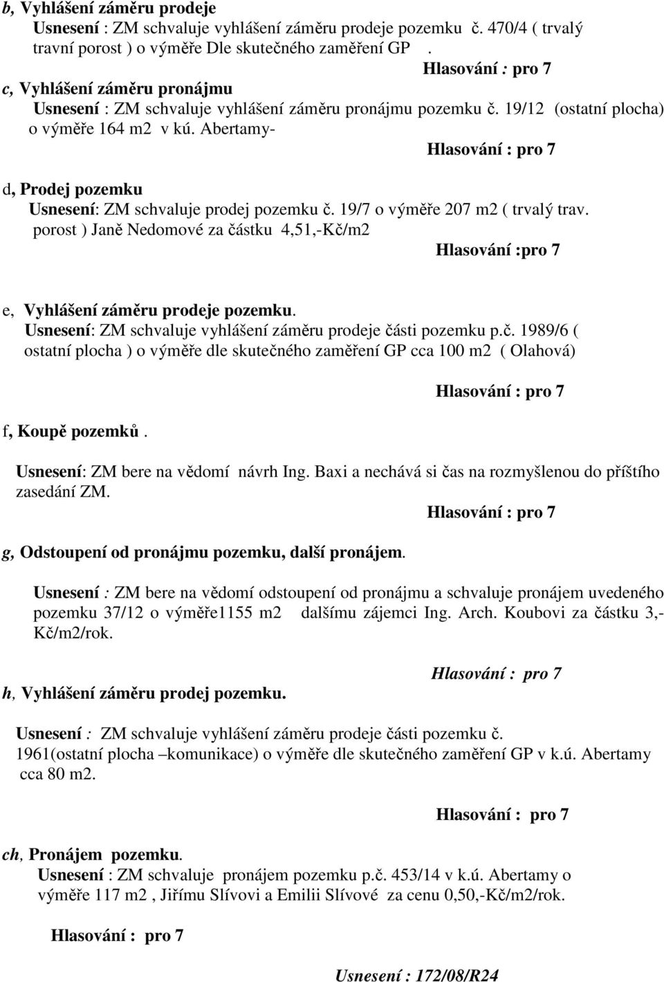 Abertamy- d, Prodej pozemku Usnesení: ZM schvaluje prodej pozemku č. 19/7 o výměře 207 m2 ( trvalý trav.