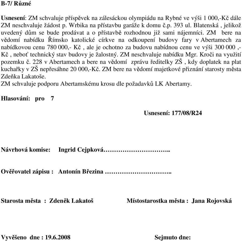 ZM bere na vědomí nabídku Římsko katolické církve na odkoupení budovy fary v Abertamech za nabídkovou cenu 780 000,- Kč, ale je ochotno za budovu nabídnou cenu ve výši 300 000,- Kč, neboť technický
